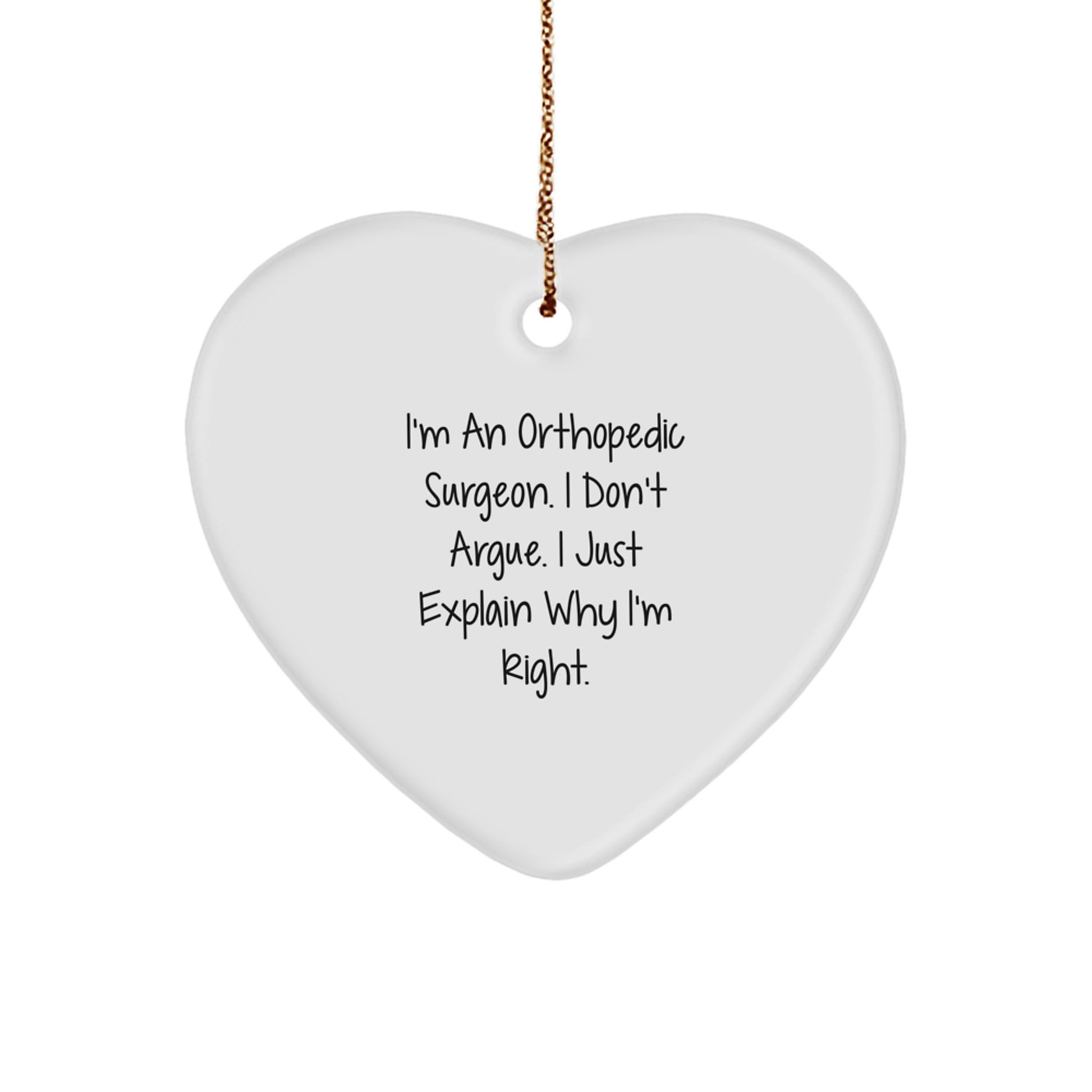 Funny Orthopedic Surgeon Gifts for Men, Women, Friends, or Family - Heart Ornament with 'I'm An Orthopedic Surgeon. I Don't Argue. I Just Explain Why I'm Right.' Quote, Christmas Unique Gifts - Image 1