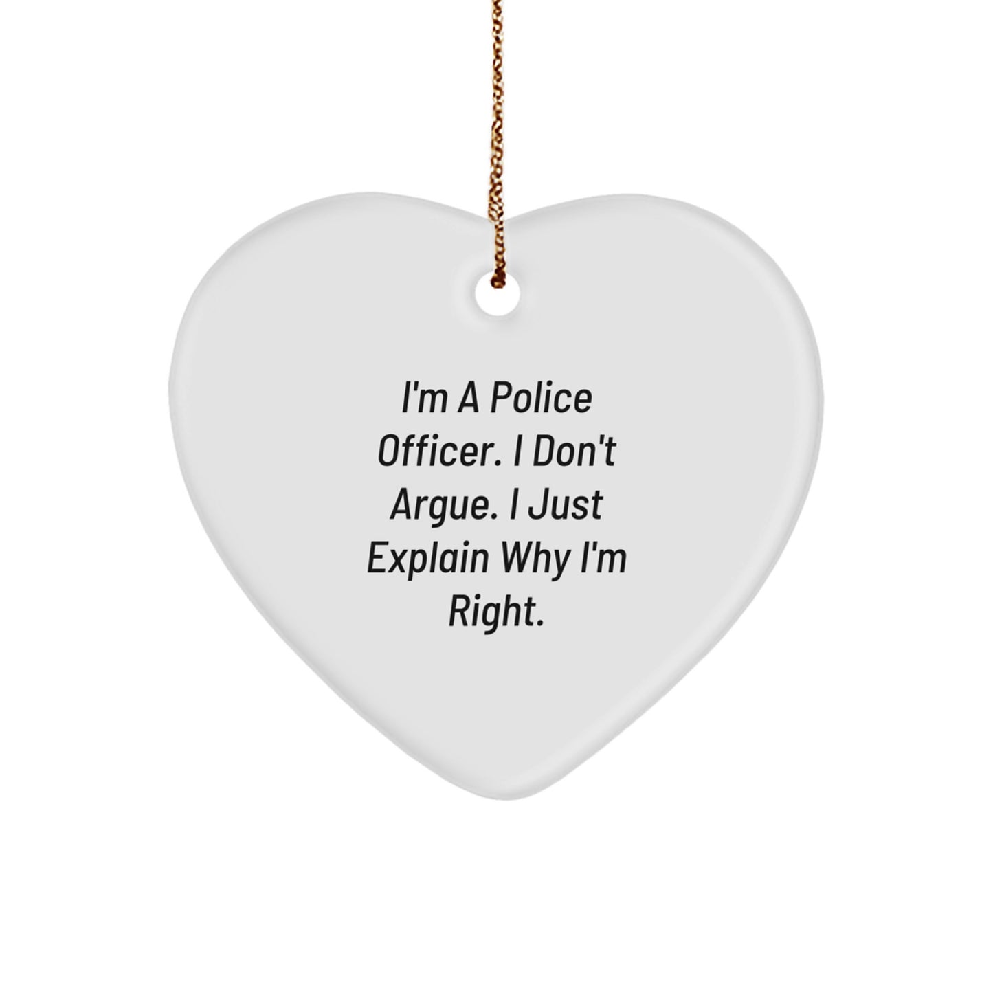 Funny Police Officer Gifts for Christmas - 'I'm A Police Officer. I Don't Argue. I Just Explain Why I'm Right.' Heart Ornament - Image 1