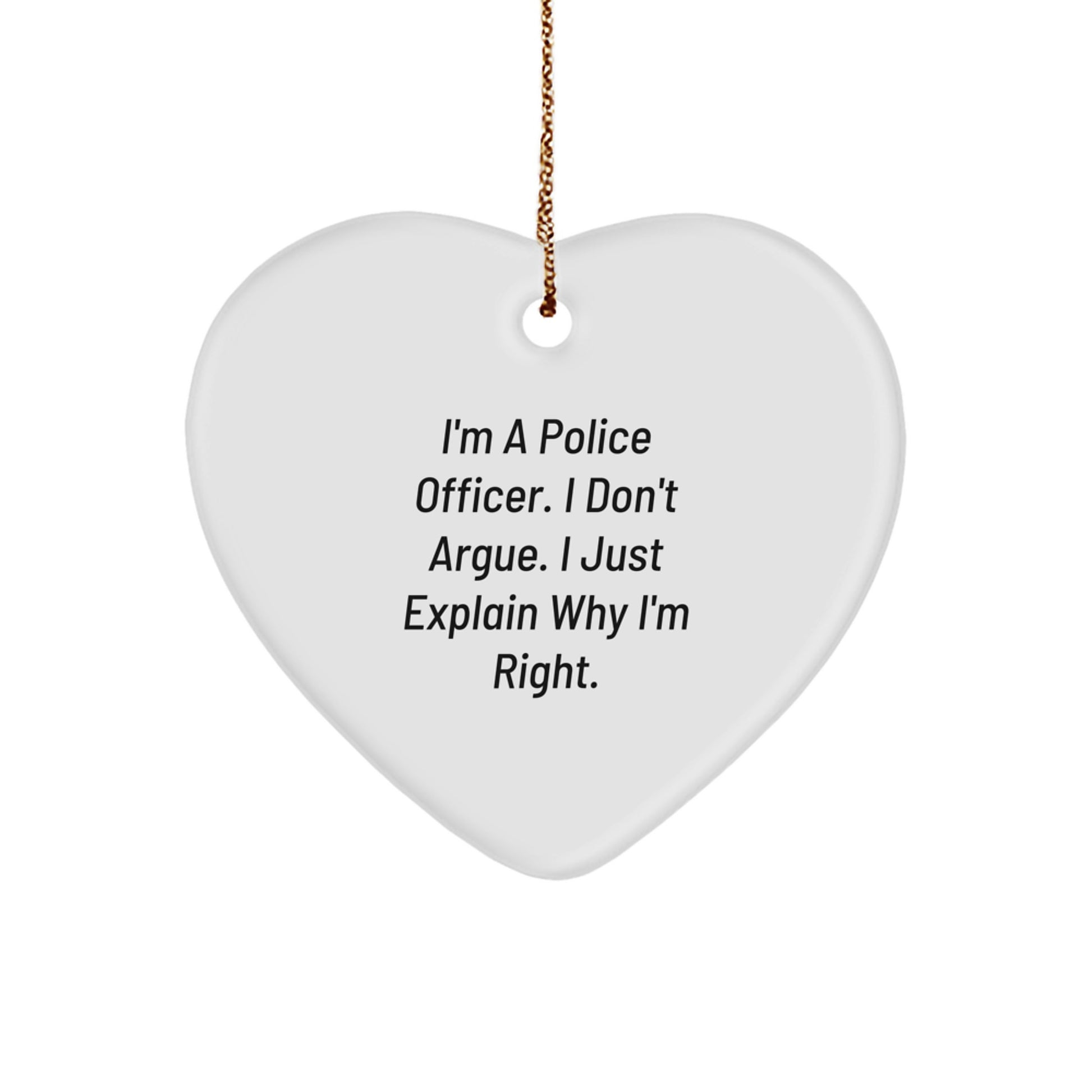 Funny Police Officer Gifts for Christmas - 'I'm A Police Officer. I Don't Argue. I Just Explain Why I'm Right.' Heart Ornament - Image 1