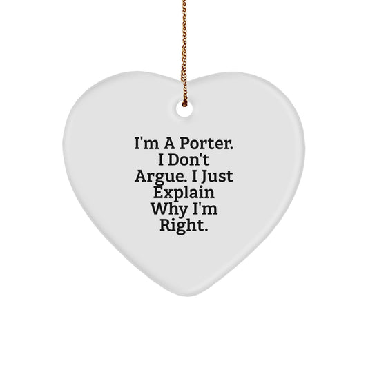 Funny Porter Gifts from Men for Porter Heart Ornament Christmas Unique Gifts, I'm A Porter. I Don't Argue. I Just Explain Why I'm Right. Heart Shaped White Color - Image 1