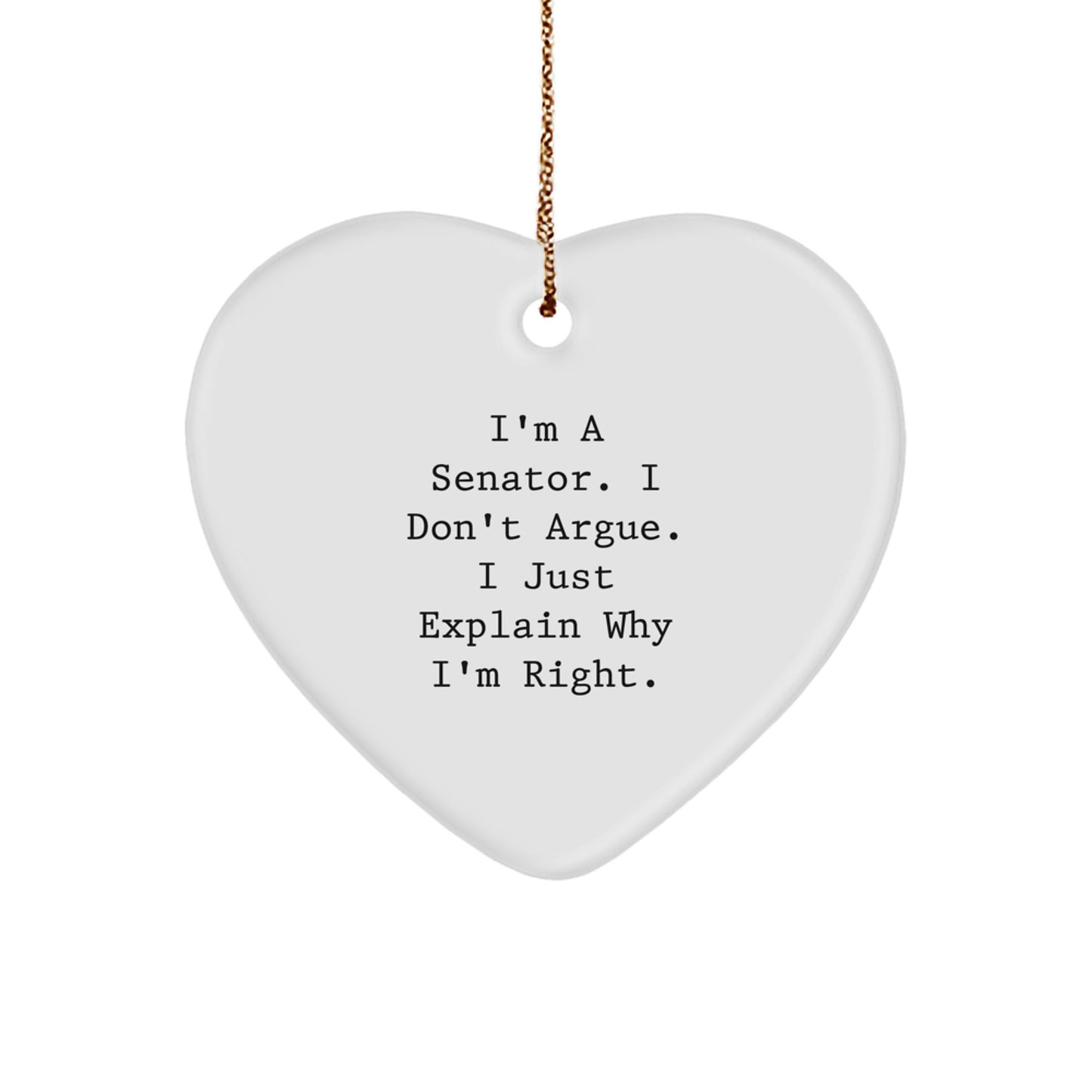 Funny Senator Gifts, Christmas Unique Ornaments for Senator, Heart Ornament with Quote I'm A Senator I Don't Argue I Just Explain Why I'm Right., Gifts from Friends to Senator - Image 1