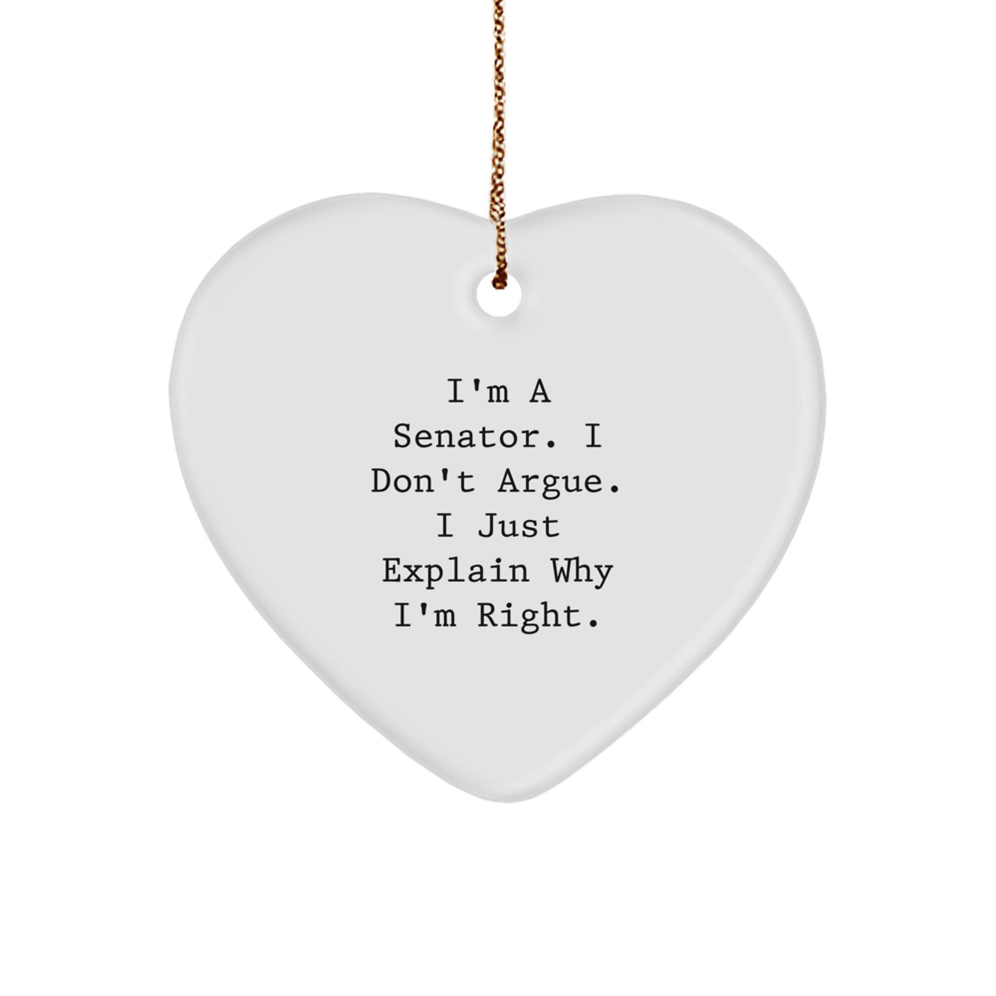 Funny Senator Gifts, Christmas Unique Ornaments for Senator, Heart Ornament with Quote I'm A Senator I Don't Argue I Just Explain Why I'm Right., Gifts from Friends to Senator - Image 1