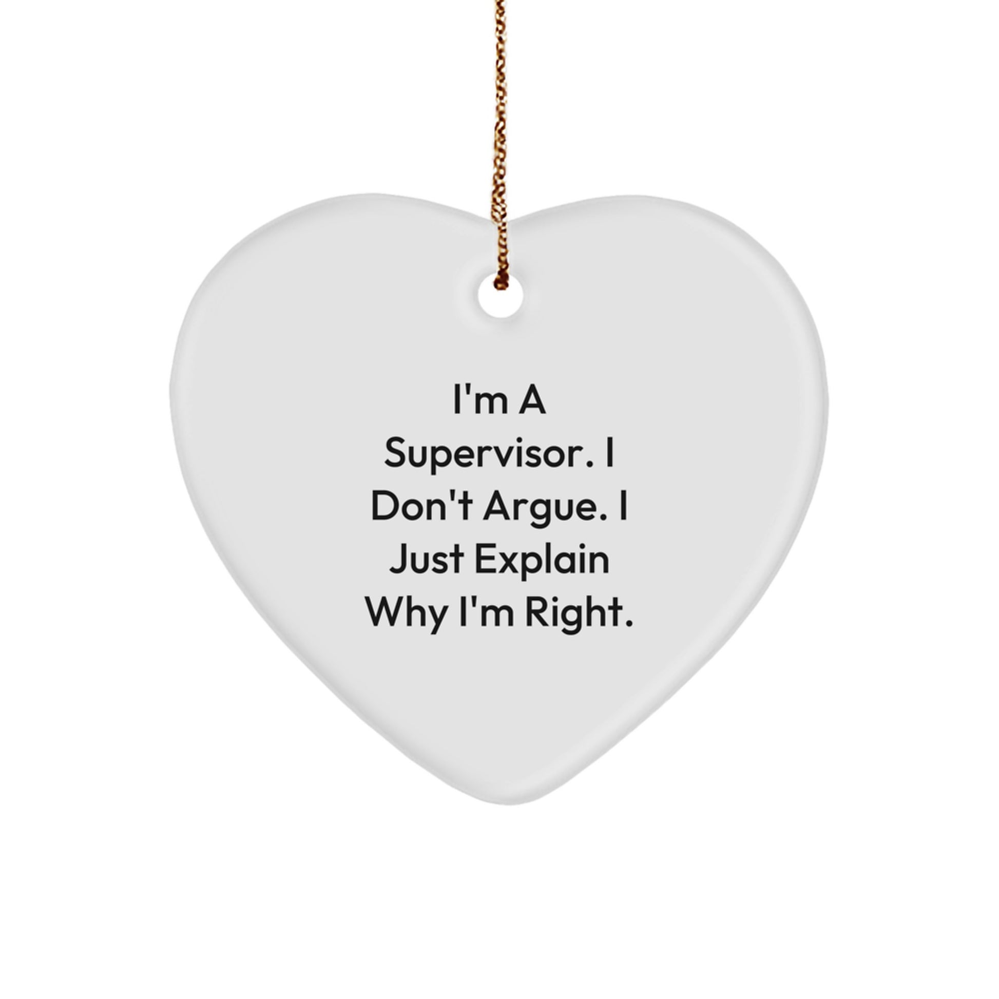 Funny Supervisor Gifts from Friends, Heart Ornament for Supervisor - I'm A Supervisor. I Don't Argue. I Just Explain Why I'm Right. Christmas Unique Gifts for Men, Supervisor Heart Ornament - Image 1