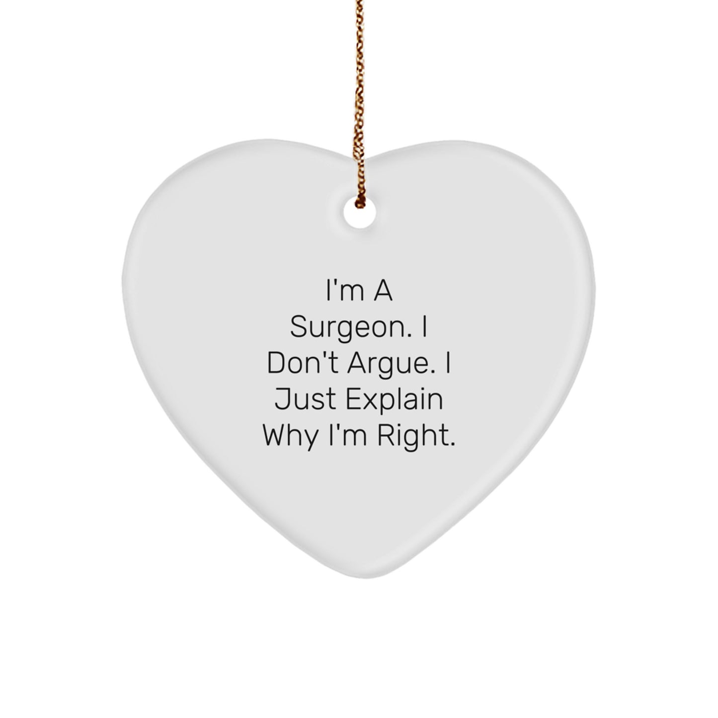 Funny Surgeon Gift, Heart Ornament for Men, Unique Christmas Unique Gifts from Friends to Family, I'm a Surgeon, I Don't Argue, I Just Explain Why I'm Right - Image 1