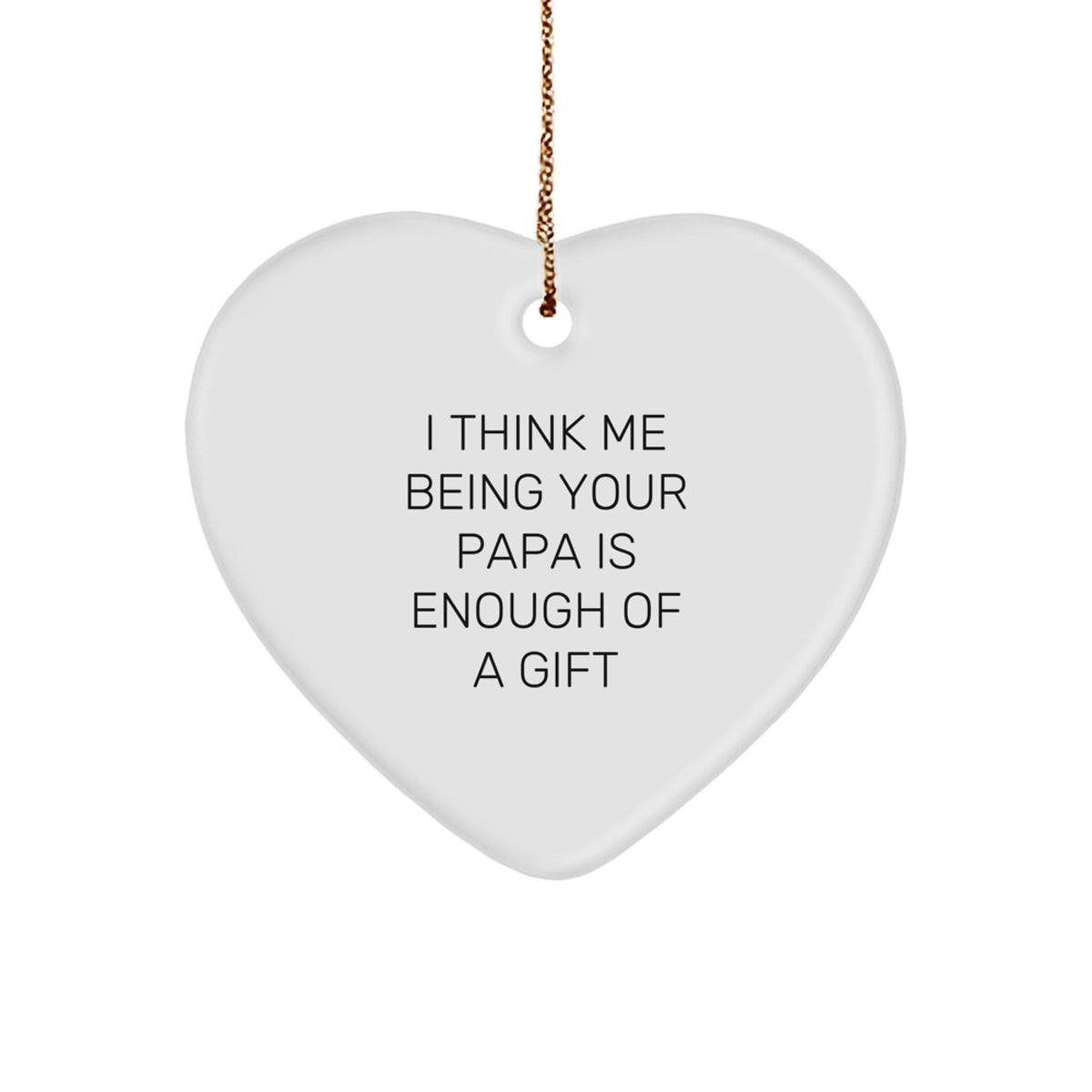 Funny Papa Gifts for Men, Heart Ornament with I Think Me Being Your Papa Is Enough Of A Gift Quote, Gifts from Family for Christmas Unique Gifts - Image 1