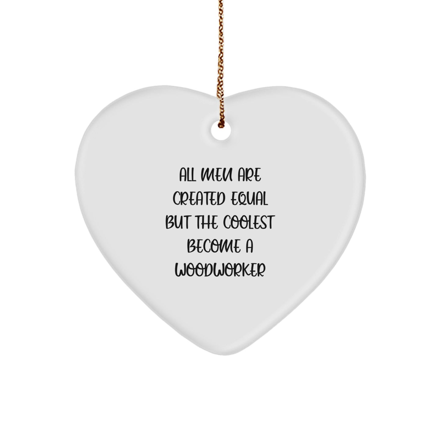 Woodworker Gifts from Men - Funny 'All Men Are Created Equal But The Coolest Become A Woodworker' Heart Ornament, Christmas Unique Gifts - Image 1