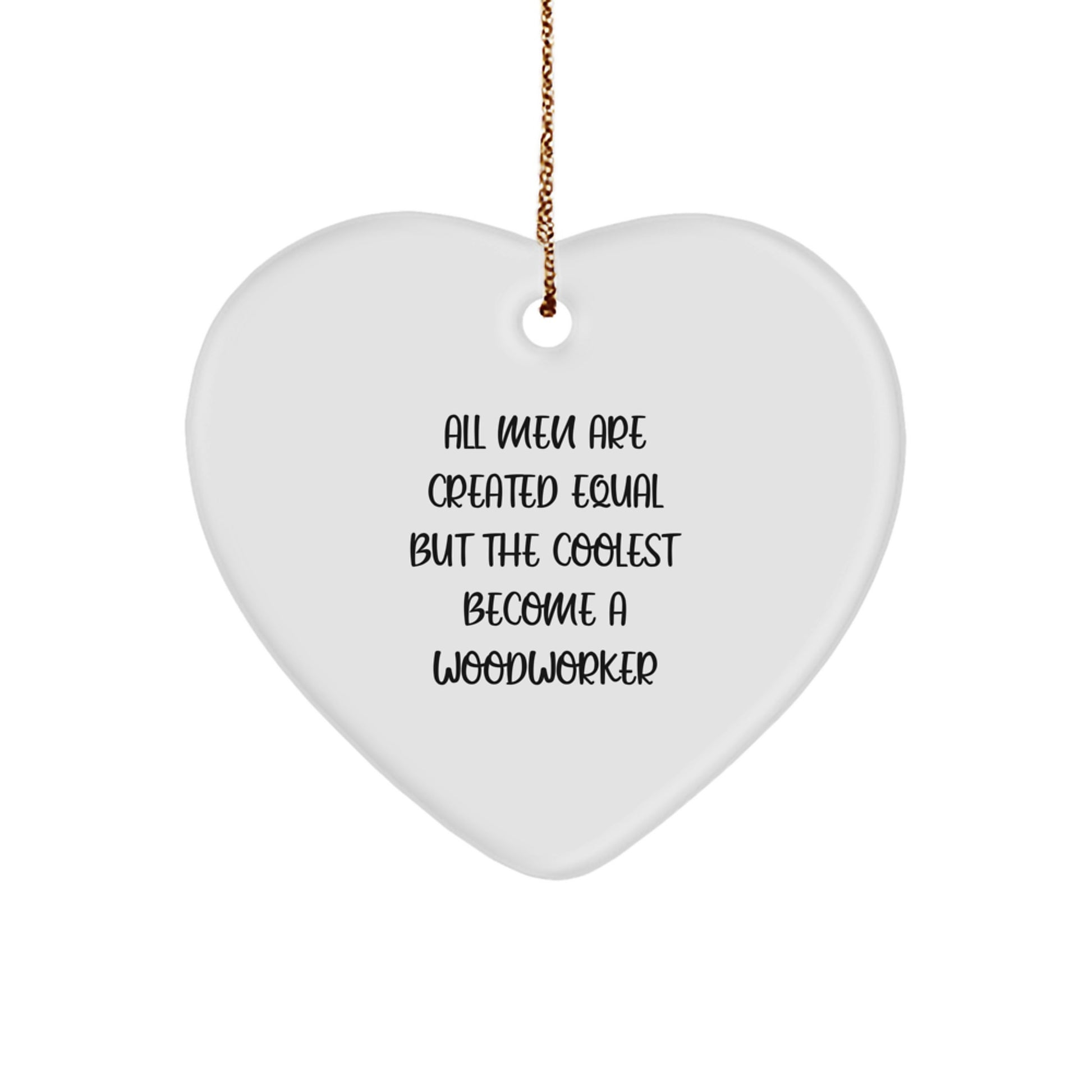 Woodworker Gifts from Men - Funny 'All Men Are Created Equal But The Coolest Become A Woodworker' Heart Ornament, Christmas Unique Gifts - Image 1