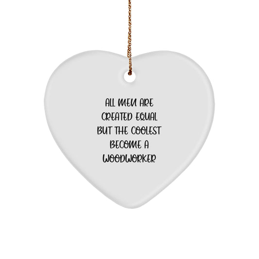 Woodworker Gifts from Men - Funny 'All Men Are Created Equal But The Coolest Become A Woodworker' Heart Ornament, Christmas Unique Gifts - Image 1