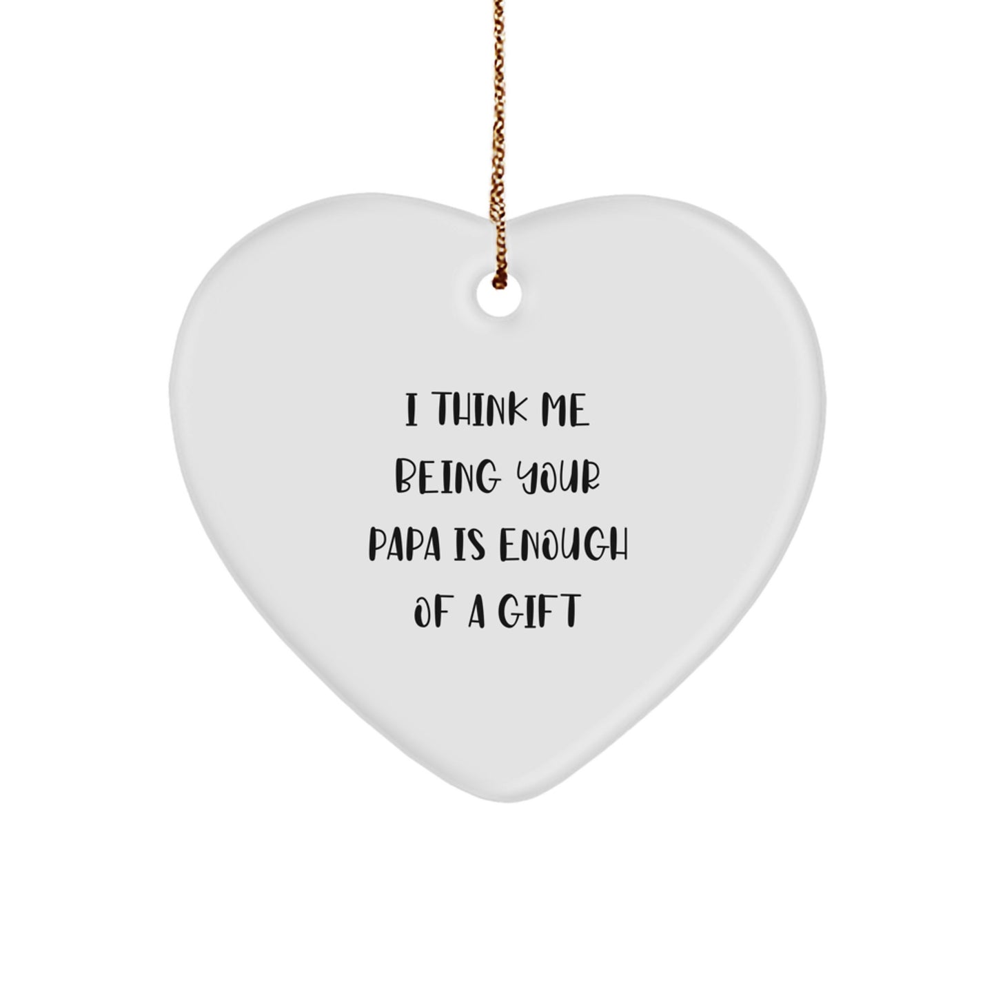 Funny Papa Gifts from Men to Papa Heart Ornament with I Think Me Being Your Papa Is Enough Of A Gift Quote, Christmas Unique Gifts for Papa Men - Image 1