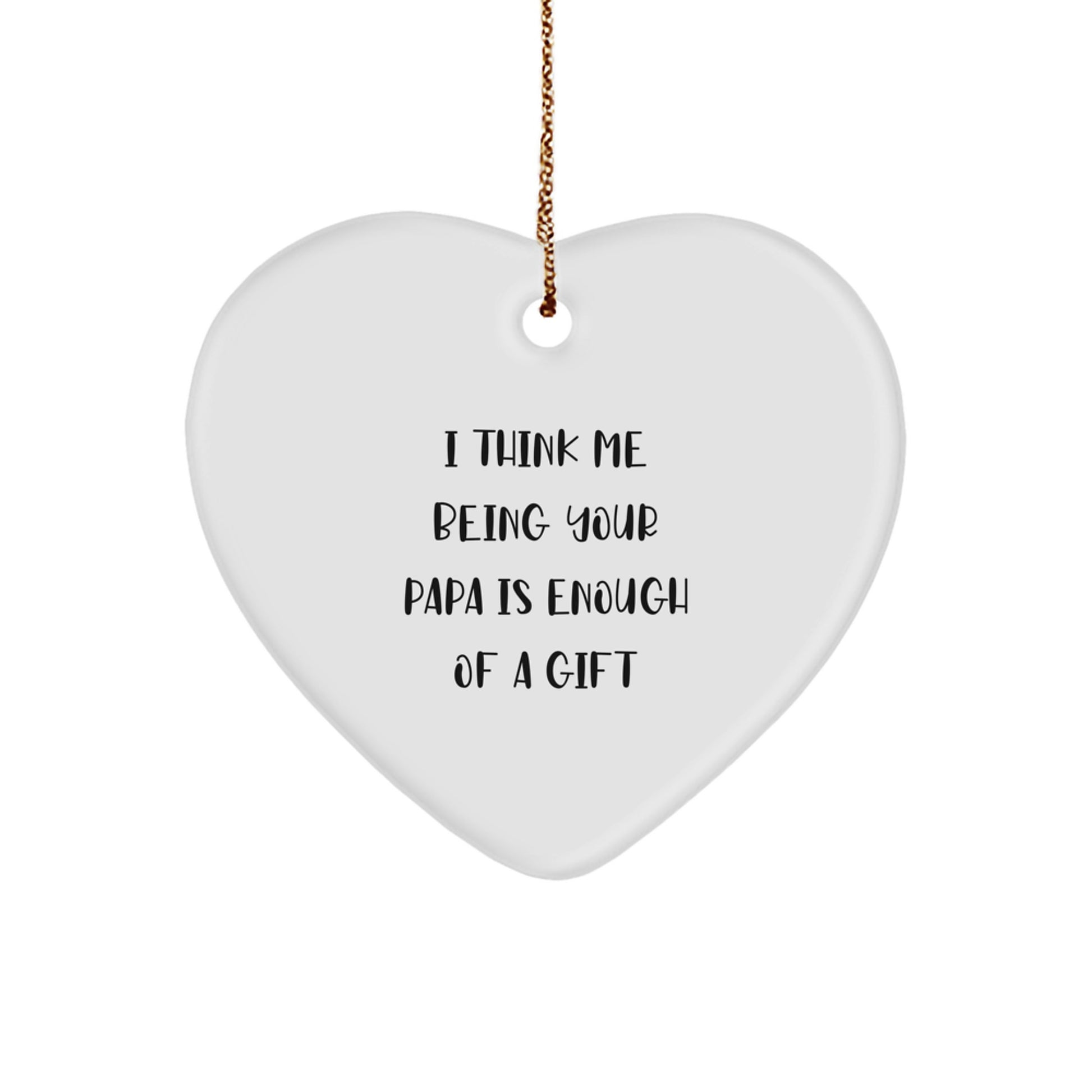 Funny Papa Gifts from Men to Papa Heart Ornament with I Think Me Being Your Papa Is Enough Of A Gift Quote, Christmas Unique Gifts for Papa Men - Image 1