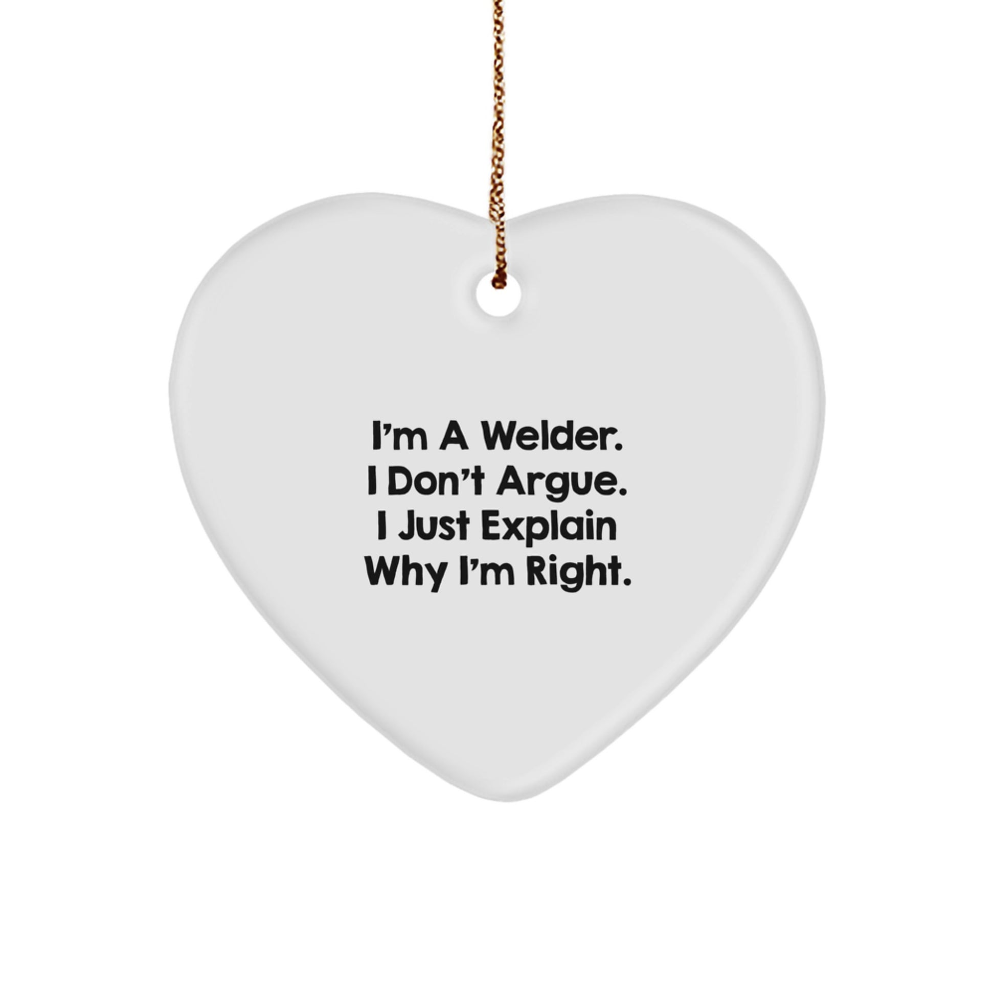 Funny Welder Gifts from Men to Friends, Heart Ornament, I'm A Welder I Don't Argue I Just Explain Why I'm Right Christmas Unique Gifts for Welders - Image 1