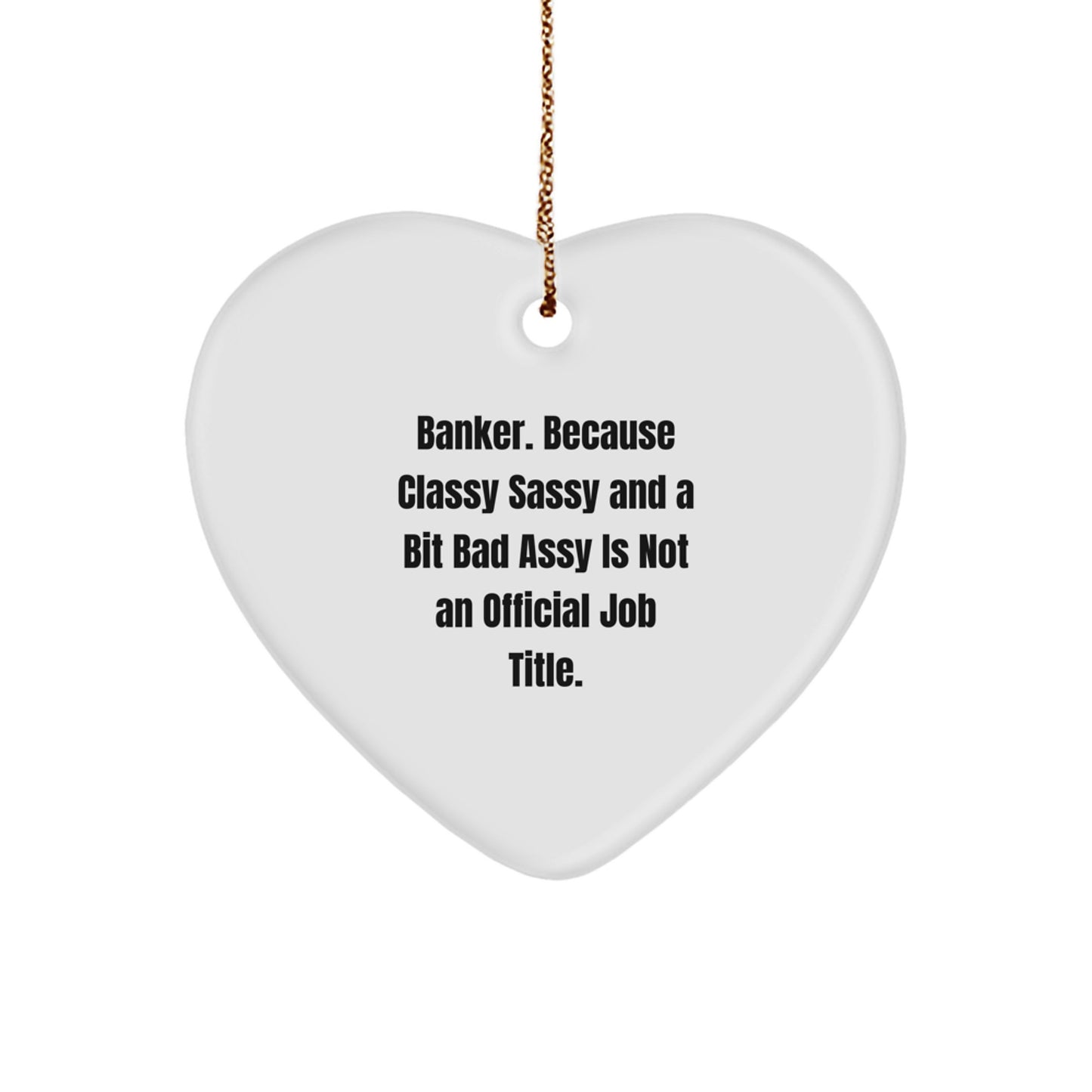Funny Banker Heart Ornament Gifts from Coworkers for Christmas, 'Banker. Because Classy Sassy And A Bit Fearlessy Is Not An Official Job Title.' - Image 1