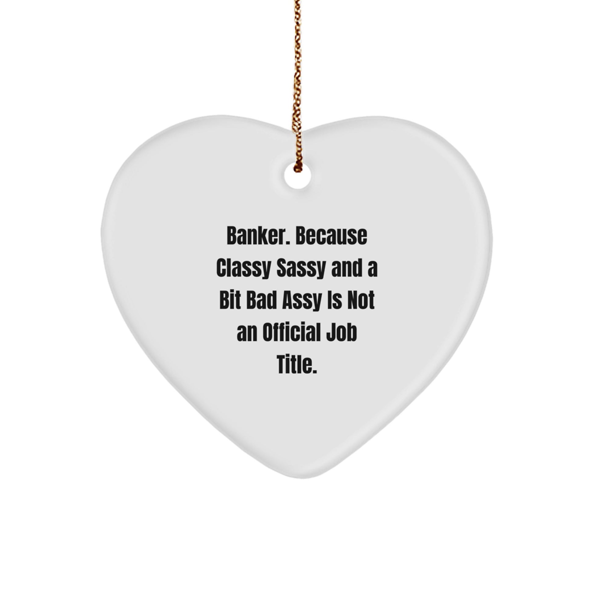 Funny Banker Heart Ornament Gifts from Coworkers for Christmas, 'Banker. Because Classy Sassy And A Bit Fearlessy Is Not An Official Job Title.' - Image 1