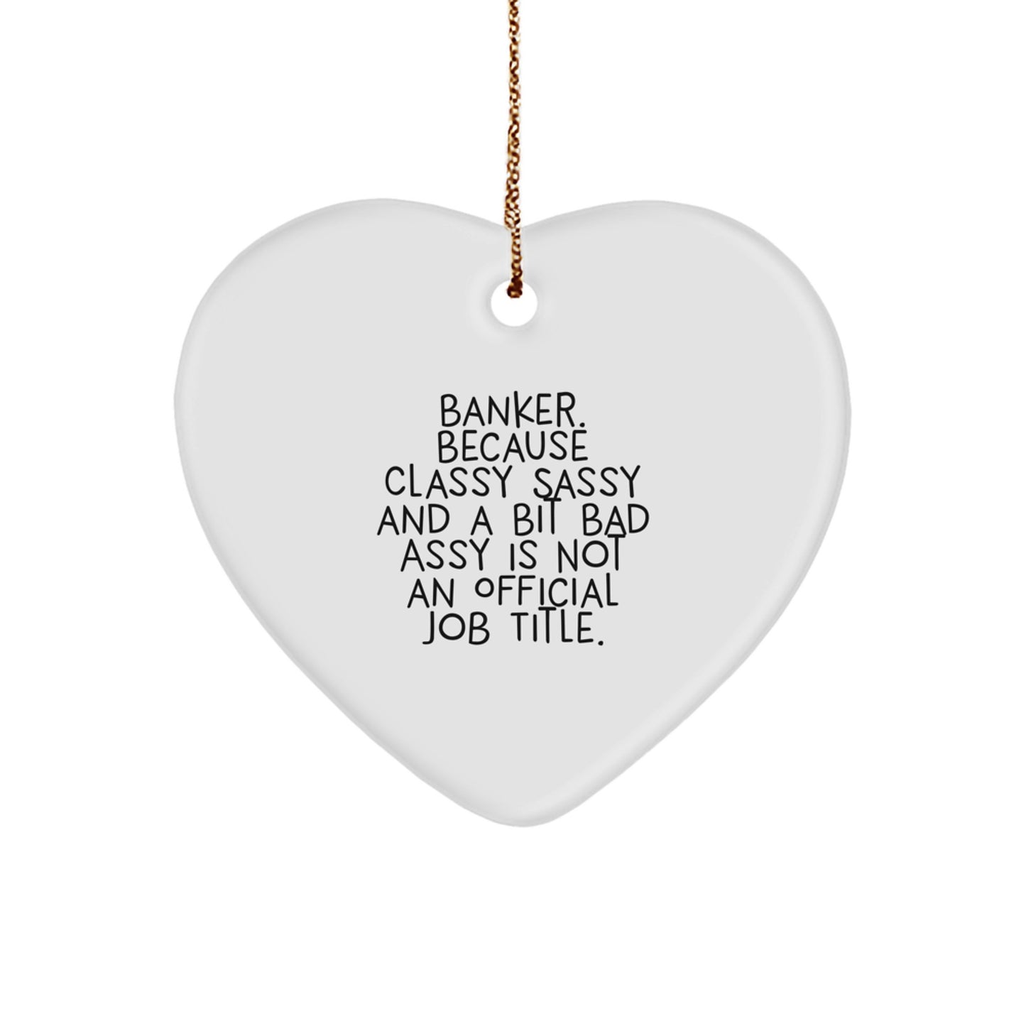Funny Banker Gifts, Heart Ornament with 'Banker. Because Classy Sassy And A Bit Fearlessy Is Not An Official Job Title.' Quote, Gifts from Friends, Christmas Unique Gifts for Banker - Image 1