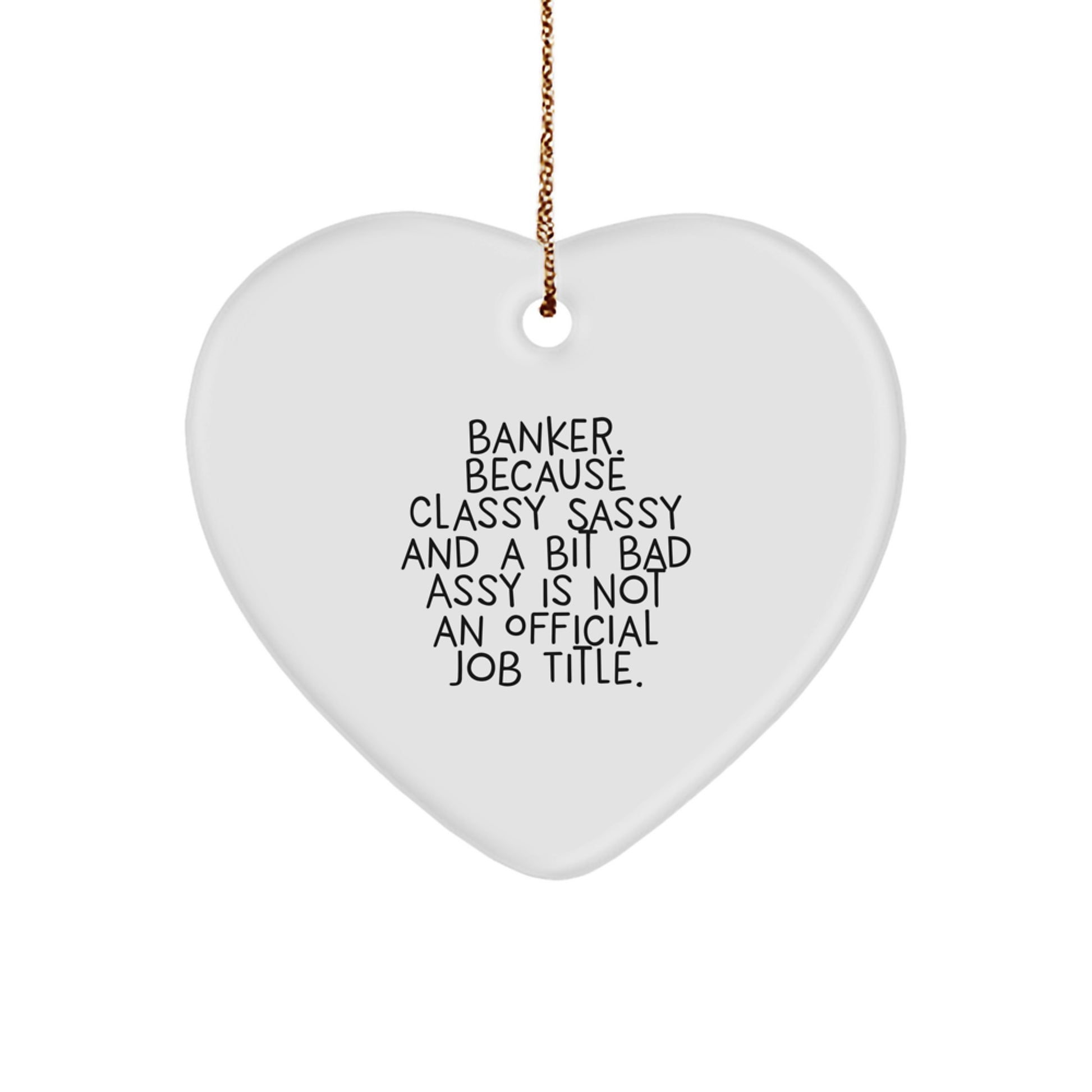 Funny Banker Gifts, Heart Ornament with 'Banker. Because Classy Sassy And A Bit Fearlessy Is Not An Official Job Title.' Quote, Gifts from Friends, Christmas Unique Gifts for Banker - Image 1