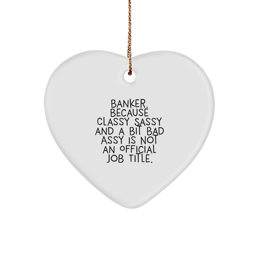 Funny Banker Gifts, Heart Ornament with 'Banker. Because Classy Sassy And A Bit Fearlessy Is Not An Official Job Title.' Quote, Gifts from Friends, Christmas Unique Gifts for Banker - Image 1