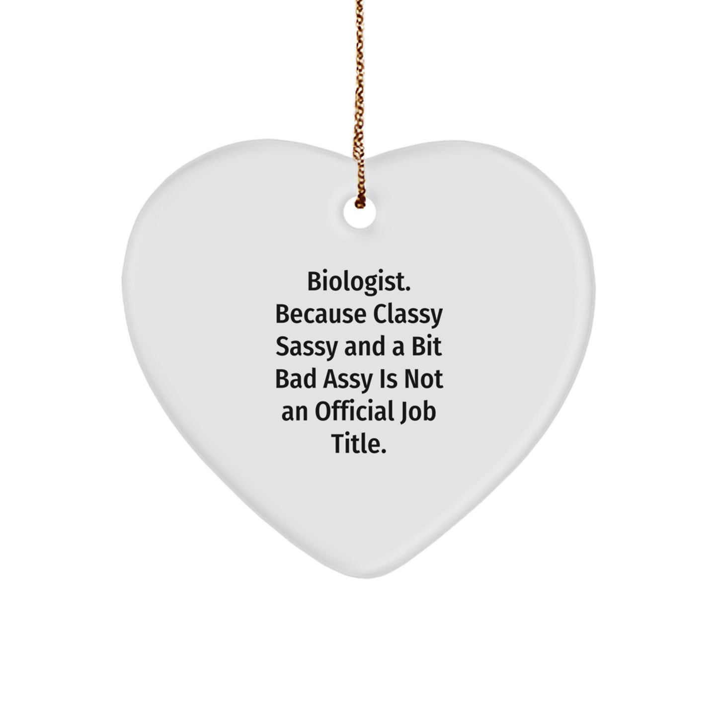 Funny Biologist Gifts from Friends - Heart Ornament for Biologist Men Women, Christmas Unique Decorations, 'Biologist. Because Classy Sassy And A Bit Fearlessy Is Not An Official Job Title.' - Image 1