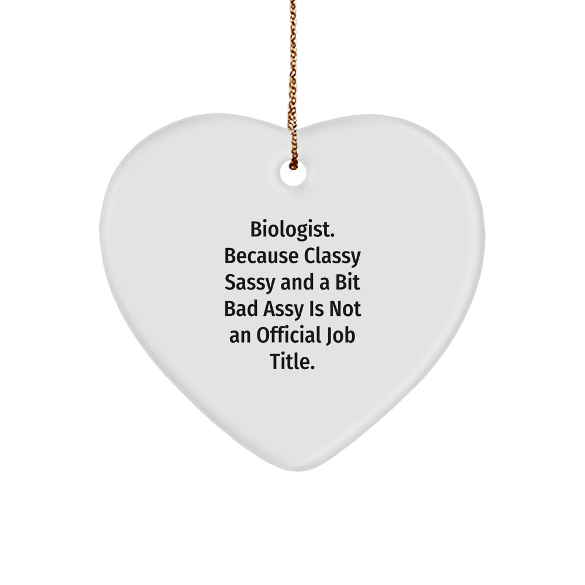 Funny Biologist Gifts from Friends - Heart Ornament for Biologist Men Women, Christmas Unique Decorations, 'Biologist. Because Classy Sassy And A Bit Fearlessy Is Not An Official Job Title.' - Image 1