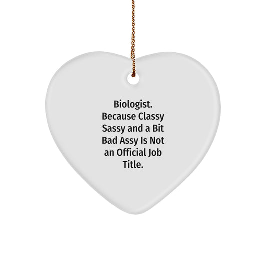 Funny Biologist Gifts from Friends - Heart Ornament for Biologist Men Women, Christmas Unique Decorations, 'Biologist. Because Classy Sassy And A Bit Fearlessy Is Not An Official Job Title.' - Image 1