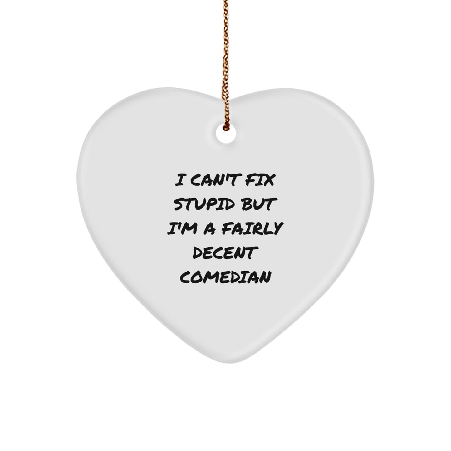 Funny Comedian Heart Ornament Gifts from Friends for Comedian Men with Inspirational Quote I Can't Fix Stupid But I'm A Fairly Decent Comedian - Image 1