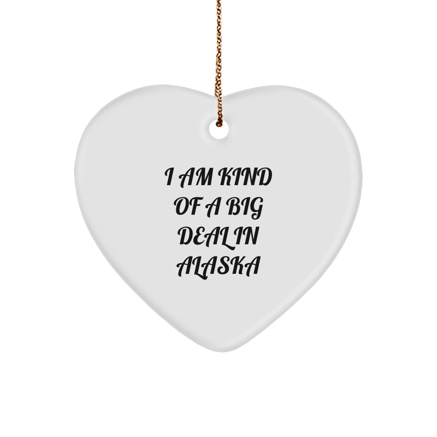 Alaska Heart Ornament I Am Kind Of A Prime Selection In Alaska Funny Gift for Alaska Lover Unique Christmas Unique Gifts from Men to Friends - Image 1