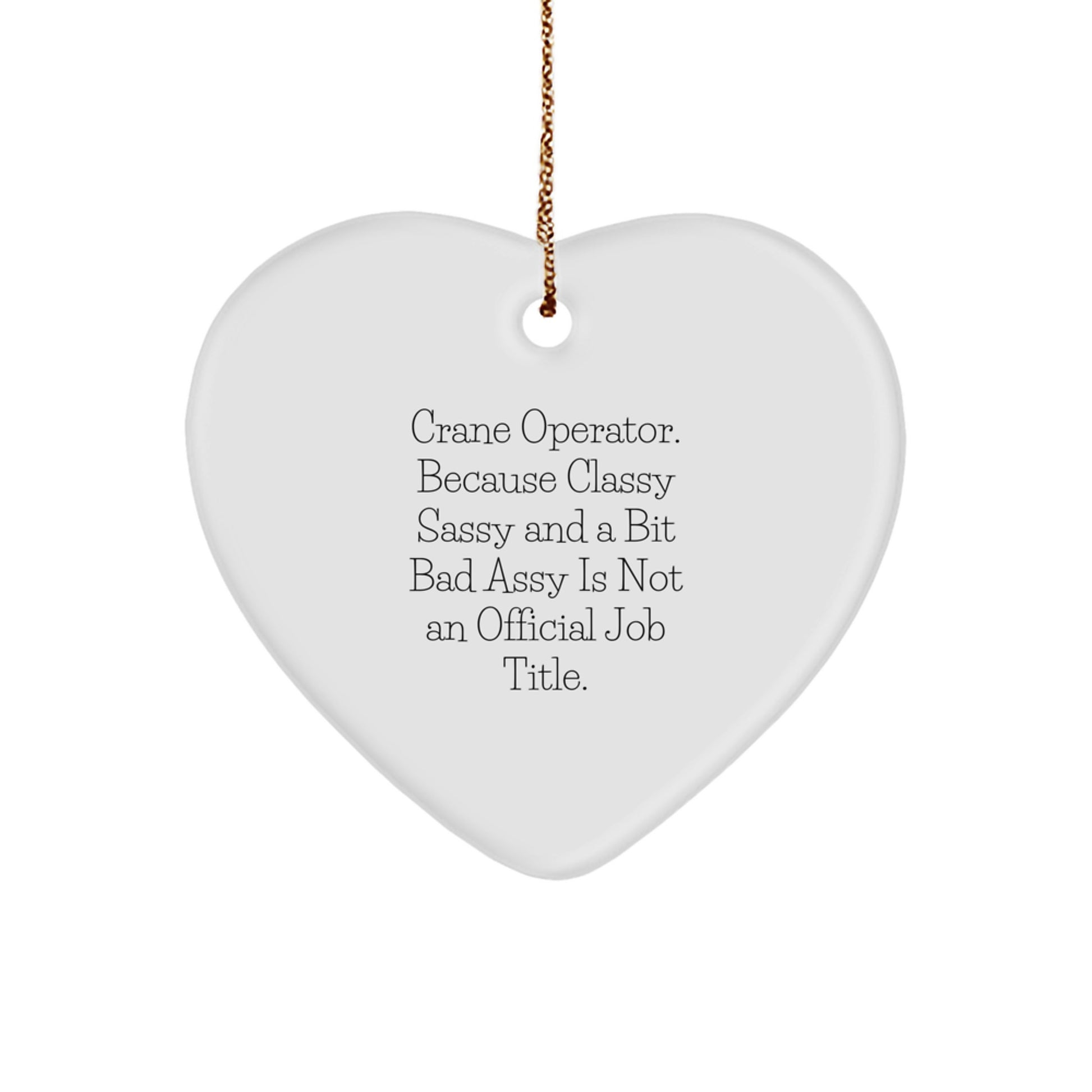 Crane Operator Gifts from Friends for Christmas - Funny Heart Ornament with Quote, 'Because Classy Sassy And A Bit Fearlessy Is Not An Official Job Title.' - Image 1