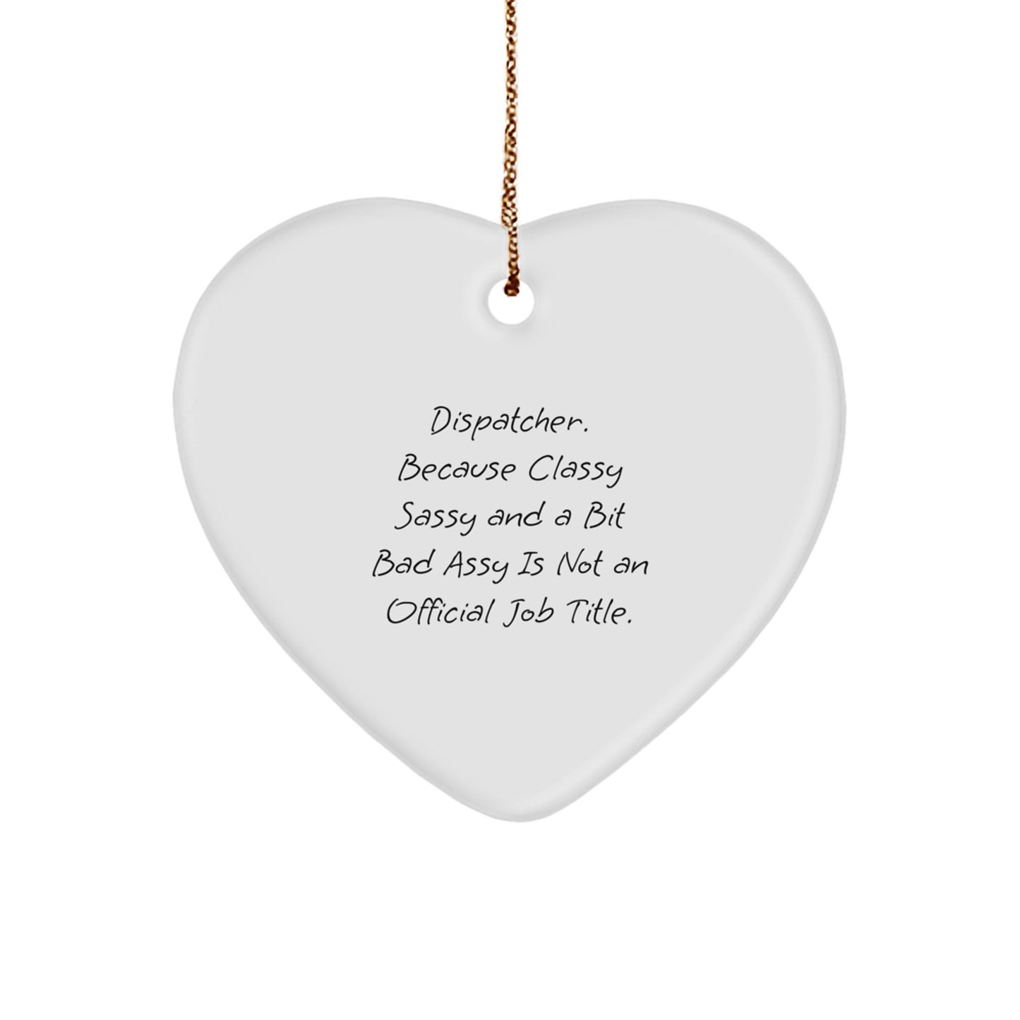 Dispatchers Gifts from Friends and Family, 'Funny' Heart Ornament for Christmas, Because Classy Sassy And A Bit Fearlessy Is Not An Official Job Title. - Image 1