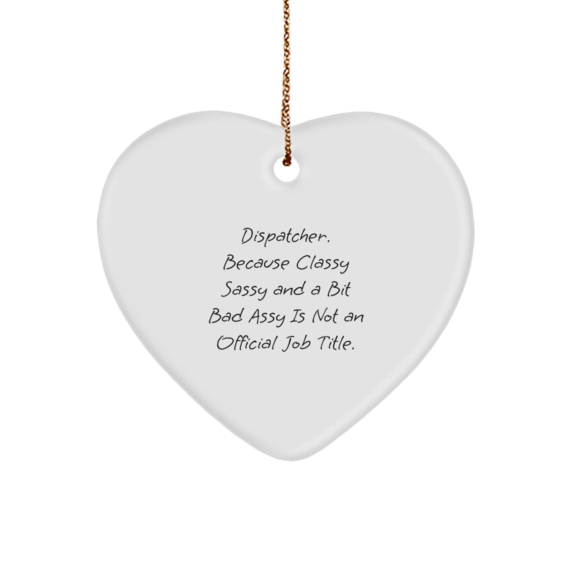 Dispatchers Gifts from Friends and Family, 'Funny' Heart Ornament for Christmas, Because Classy Sassy And A Bit Fearlessy Is Not An Official Job Title. - Image 1