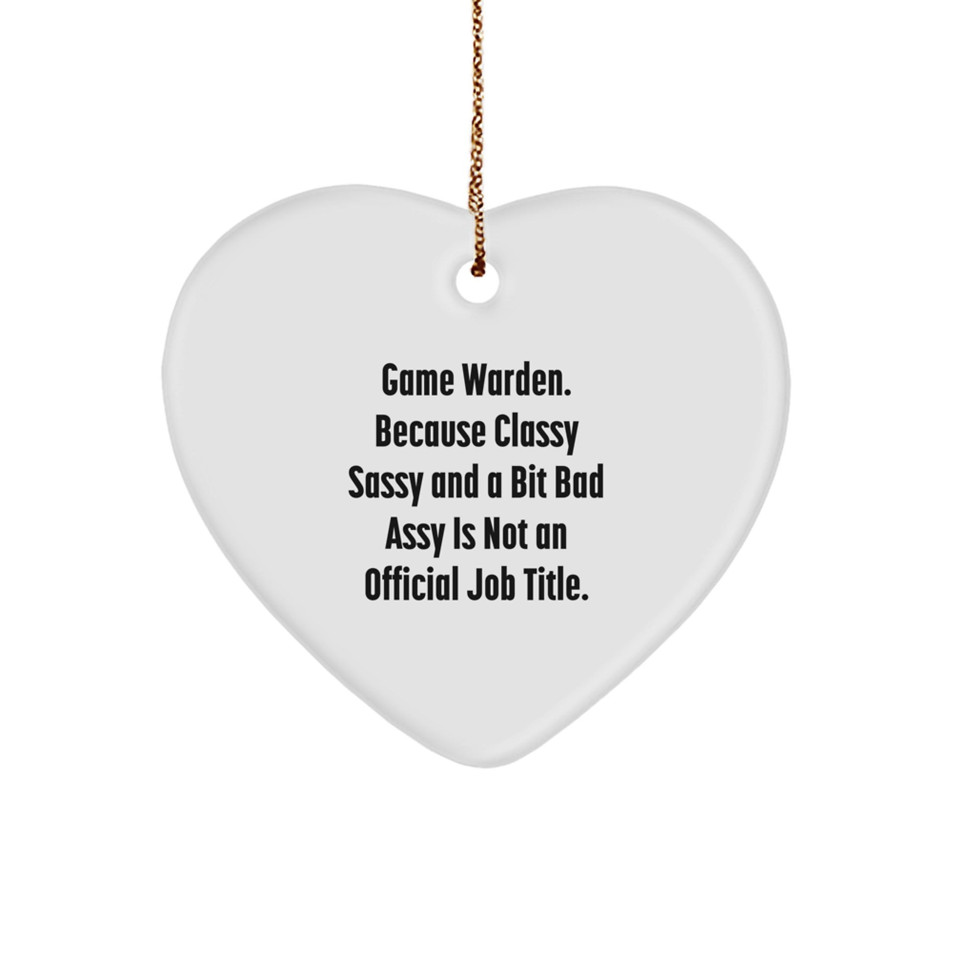 Funny Game Warden Heart Ornament Gifts from Friends and Family for Men - 'Game Warden. Because Classy Sassy And A Bit Fearlessy Is Not An Official Job Title.' Heart Shaped Decorations - Image 1