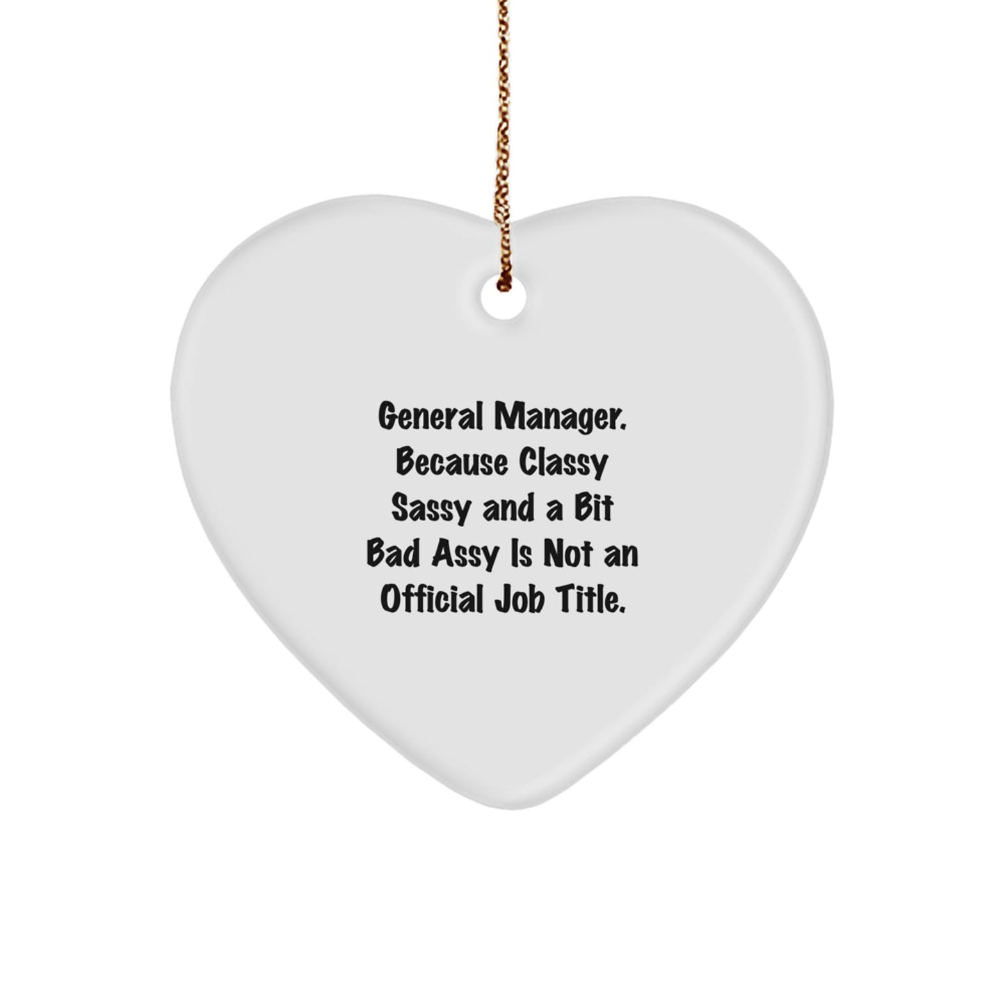 Funny General Manager Gifts, Heart Ornament, Christmas Unique Gifts from Friends, 'General Manager. Because Classy Sassy And A Bit Fearlessy Is Not An Official Job Title.' - Image 1