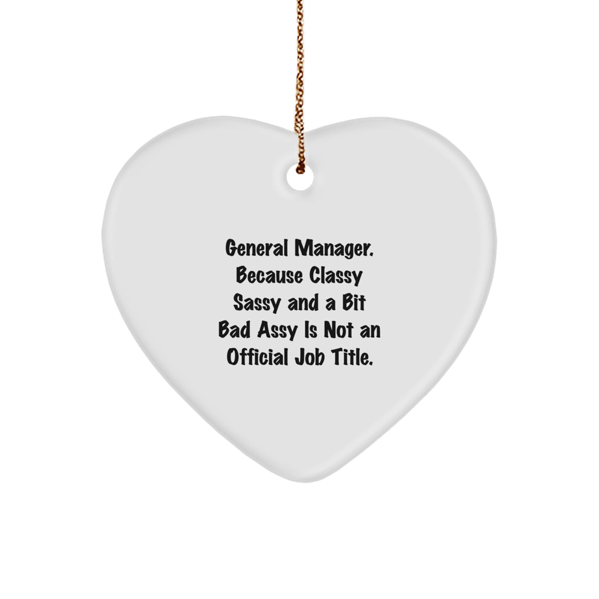 Funny General Manager Gifts, Heart Ornament, Christmas Unique Gifts from Friends, 'General Manager. Because Classy Sassy And A Bit Fearlessy Is Not An Official Job Title.' - Image 1