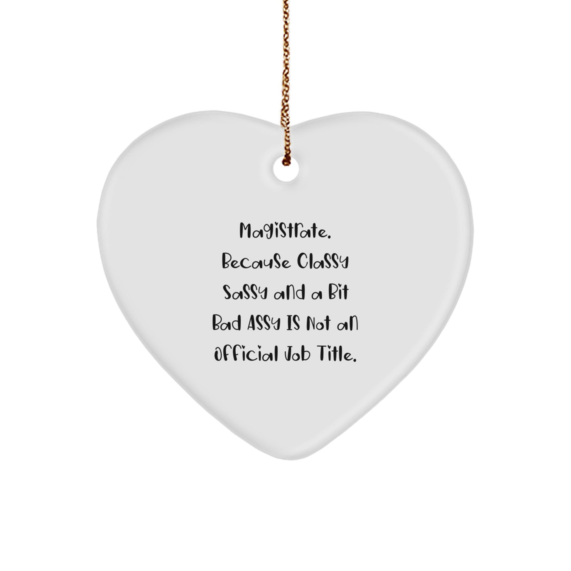 Funny Magistrate Gifts, Heart Ornament, Christmas Unique Presents from Friends to Family, 'Magistrate. Because Classy Sassy And A Bit Fearlessy Is Not An Official Job Title.' - Image 1
