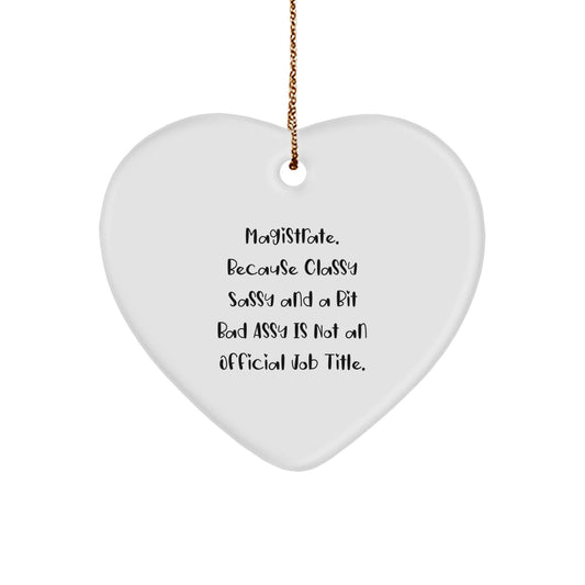 Funny Magistrate Gifts, Heart Ornament, Christmas Unique Presents from Friends to Family, 'Magistrate. Because Classy Sassy And A Bit Fearlessy Is Not An Official Job Title.' - Image 1