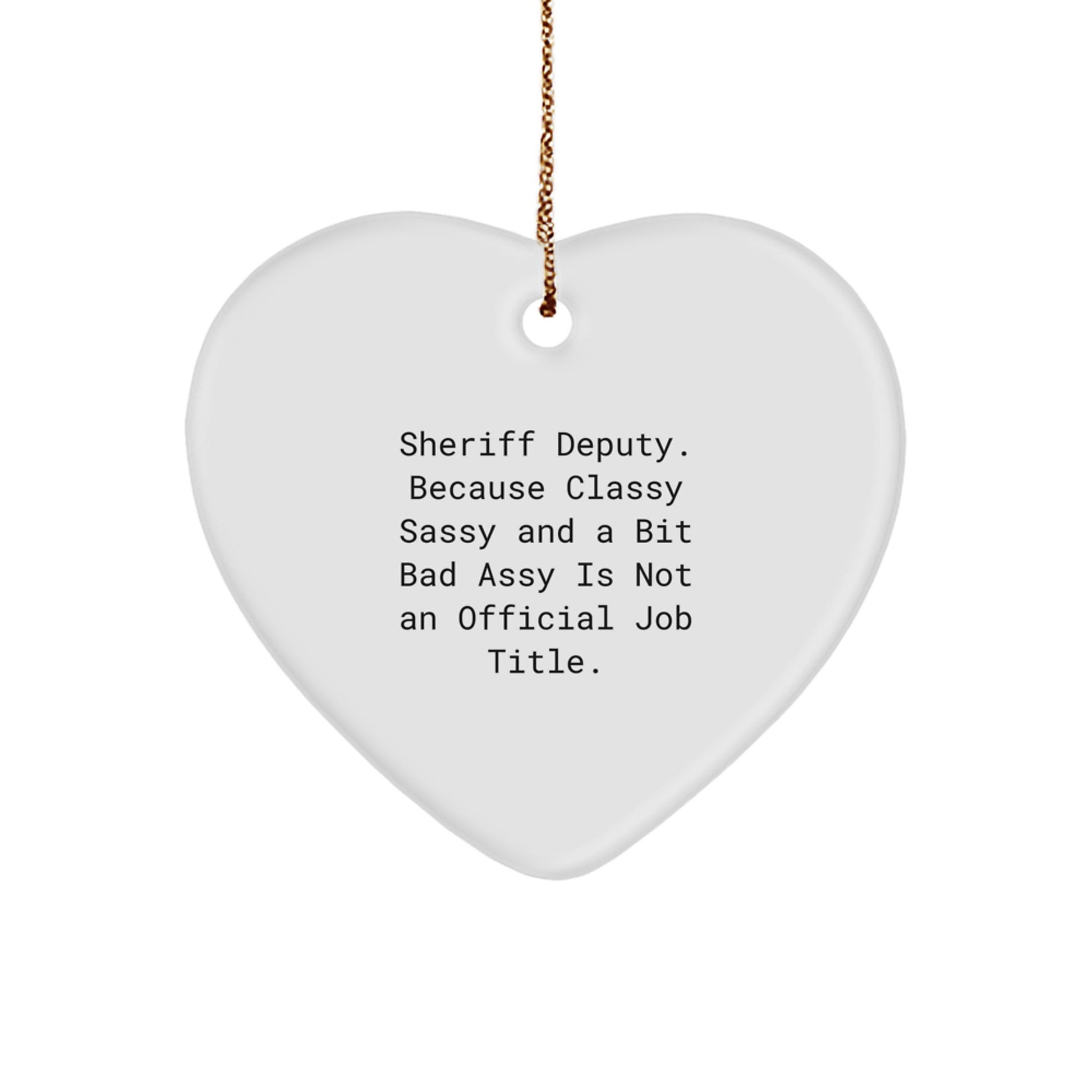 Funny Sheriff Deputy Gifts, Heart Ornament, 'Sheriff Deputy. Because Classy Sassy And A Bit Fearlessy Is Not An Official Job Title.' - Gifts from Men for Sheriff Deputy Friends - Image 1