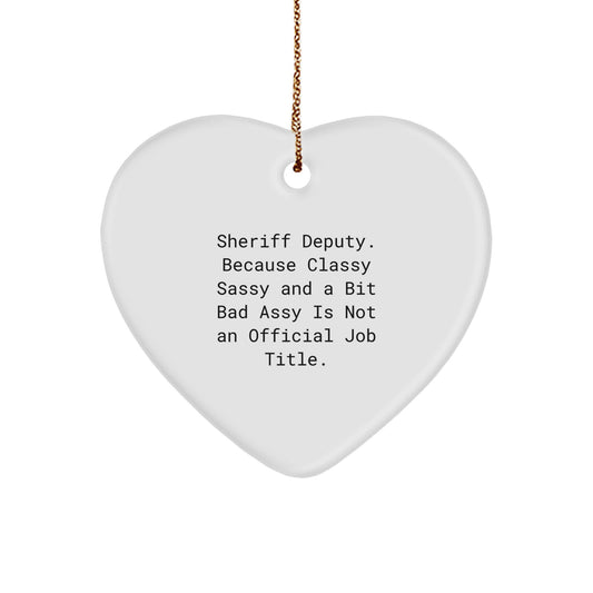 Funny Sheriff Deputy Gifts, Heart Ornament, 'Sheriff Deputy. Because Classy Sassy And A Bit Fearlessy Is Not An Official Job Title.' - Gifts from Men for Sheriff Deputy Friends - Image 1