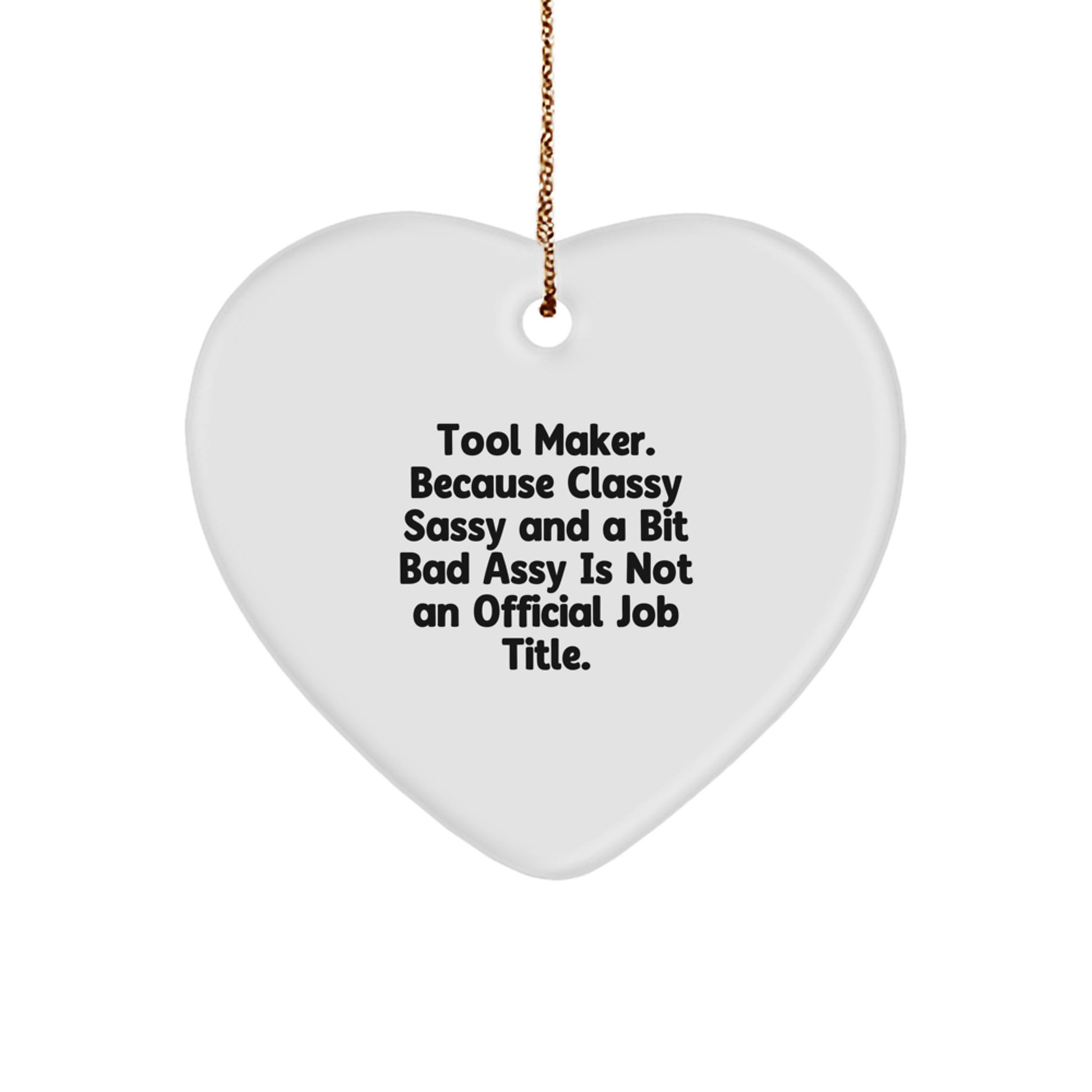 Funny Tool Maker Gifts, Heart Ornament, Christmas Unique Gifts from Friends to Tool Maker, 'Tool Maker. Because Classy Sassy And A Bit Fearlessy Is Not An Official Job Title.' - Image 1