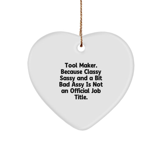 Funny Tool Maker Gifts, Heart Ornament, Christmas Unique Gifts from Friends to Tool Maker, 'Tool Maker. Because Classy Sassy And A Bit Fearlessy Is Not An Official Job Title.' - Image 1