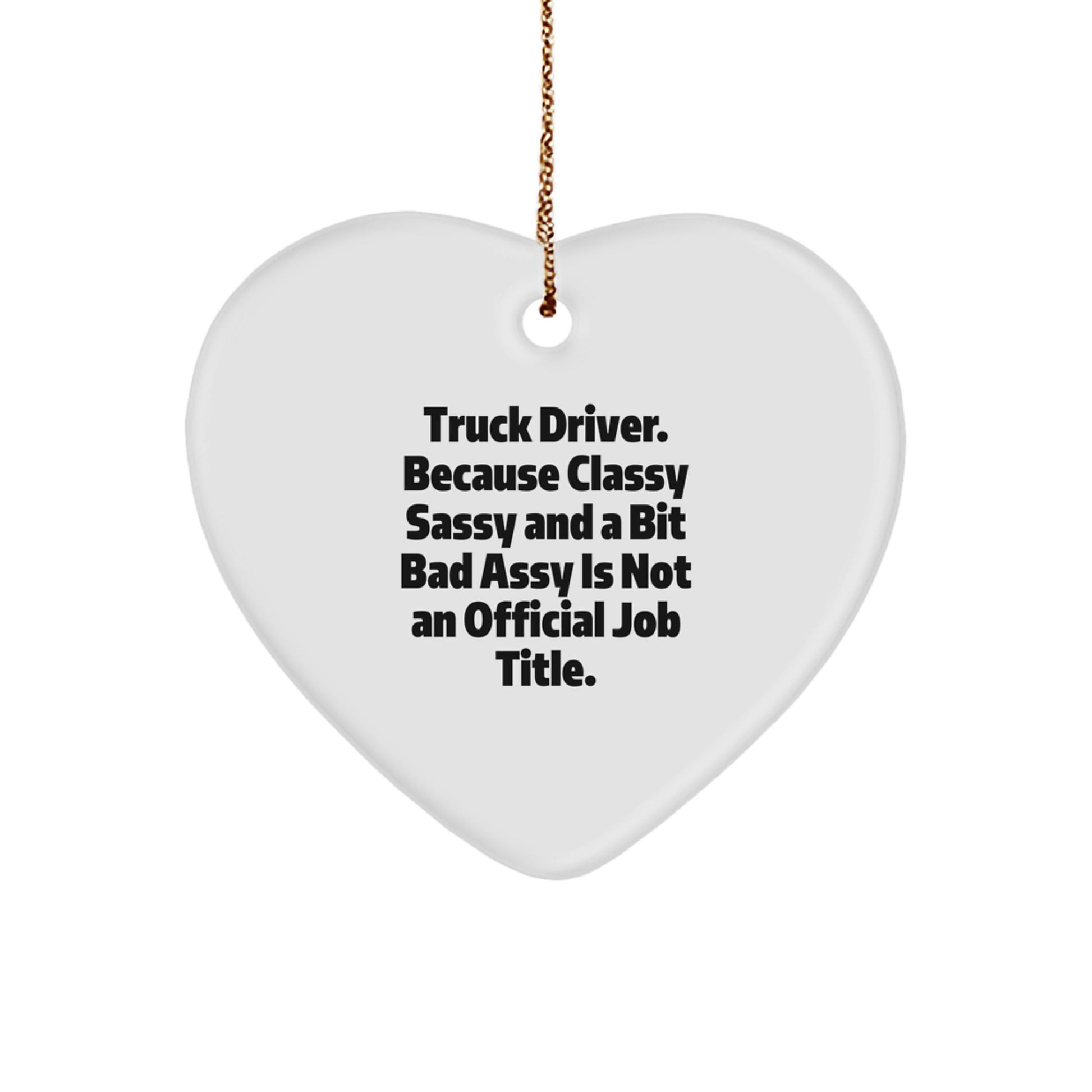 Funny Truck Driver Heart Ornament Gifts for Men, 'Truck Driver. Because Classy Sassy And A Bit Fearlessy Is Not An Official Job Title.' Christmas Unique Gift for Friends, Family, Coworkers - Image 1