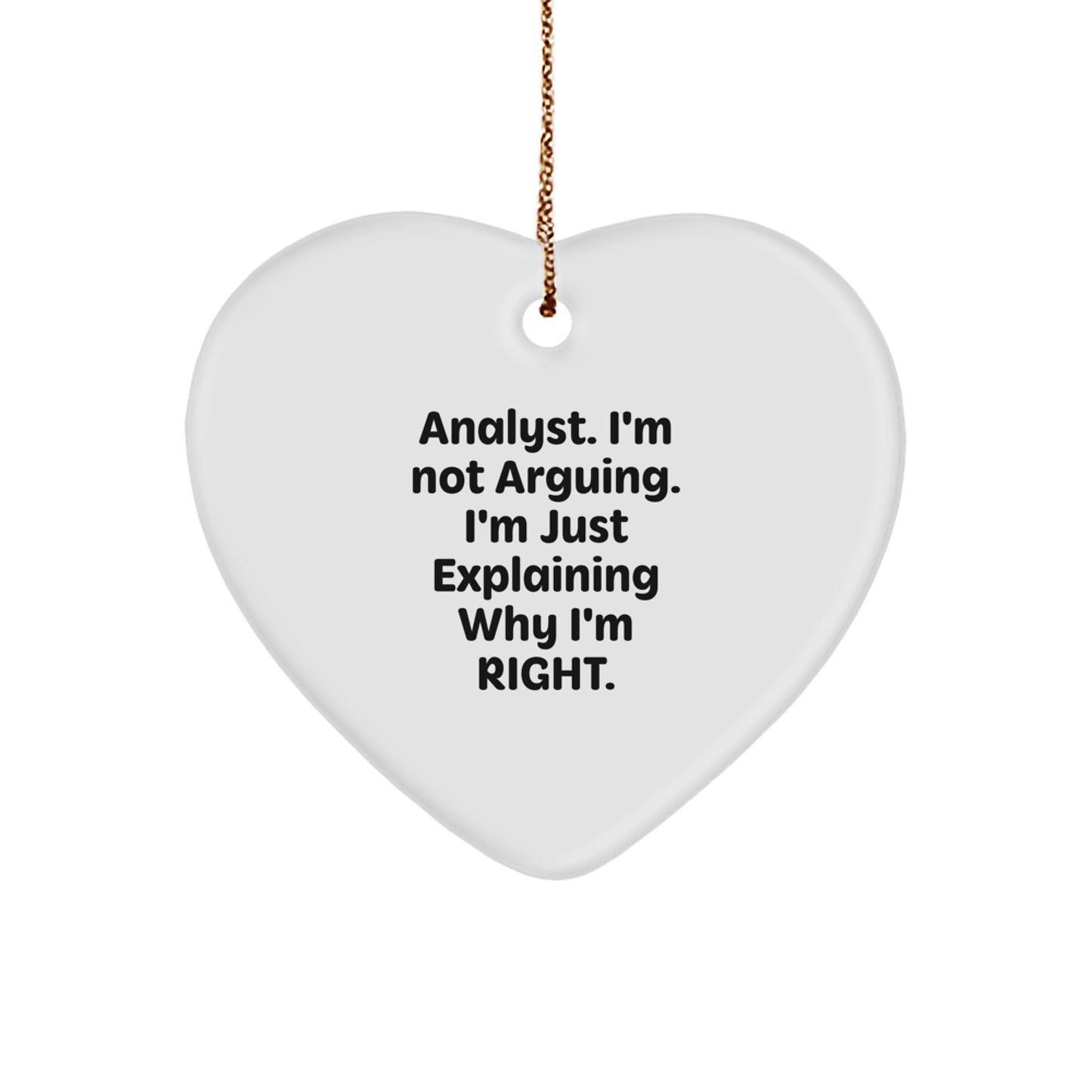 Funny Analyst Gifts for Christmas, Heart Ornament from Friends, Coworkers, or Family - I'm Not Arguing. I'm Just Explaining Why I'm Right. Decorative Heart Shaped - Image 1
