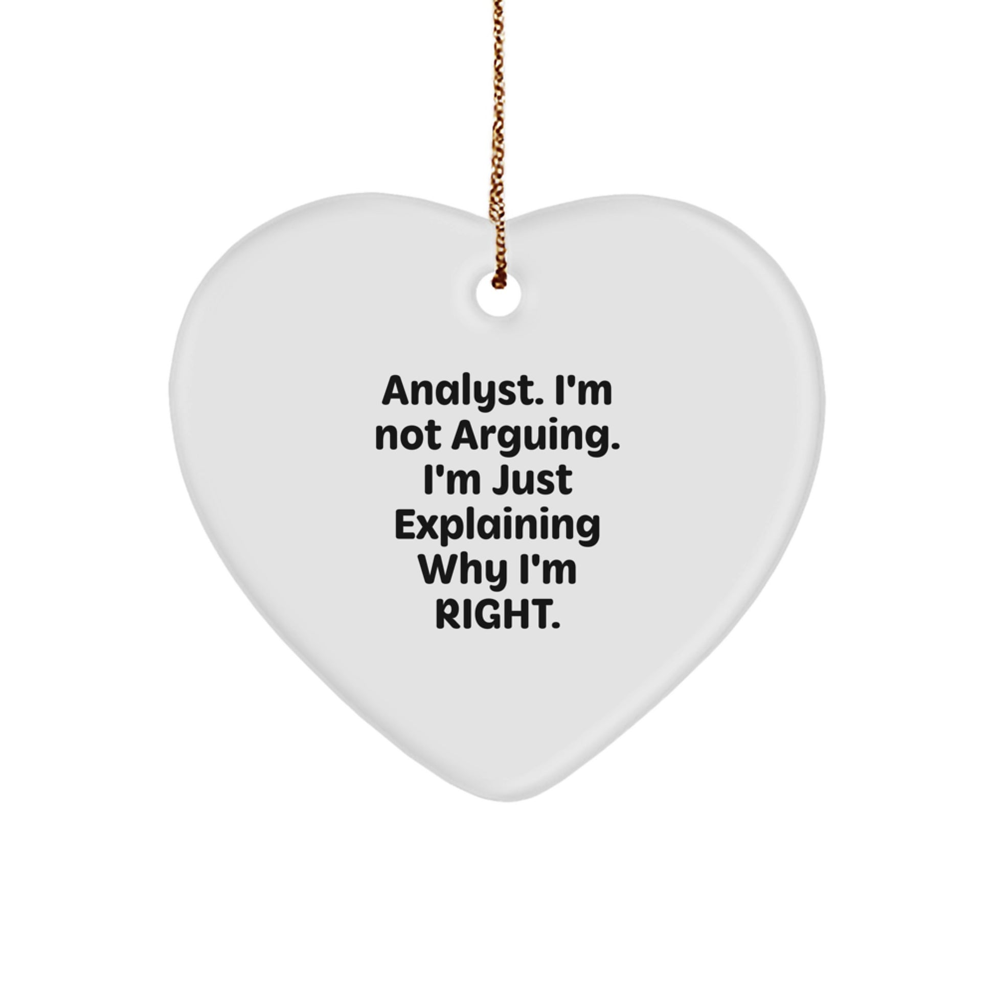 Funny Analyst Gifts for Christmas, Heart Ornament from Friends, Coworkers, or Family - I'm Not Arguing. I'm Just Explaining Why I'm Right. Decorative Heart Shaped - Image 1