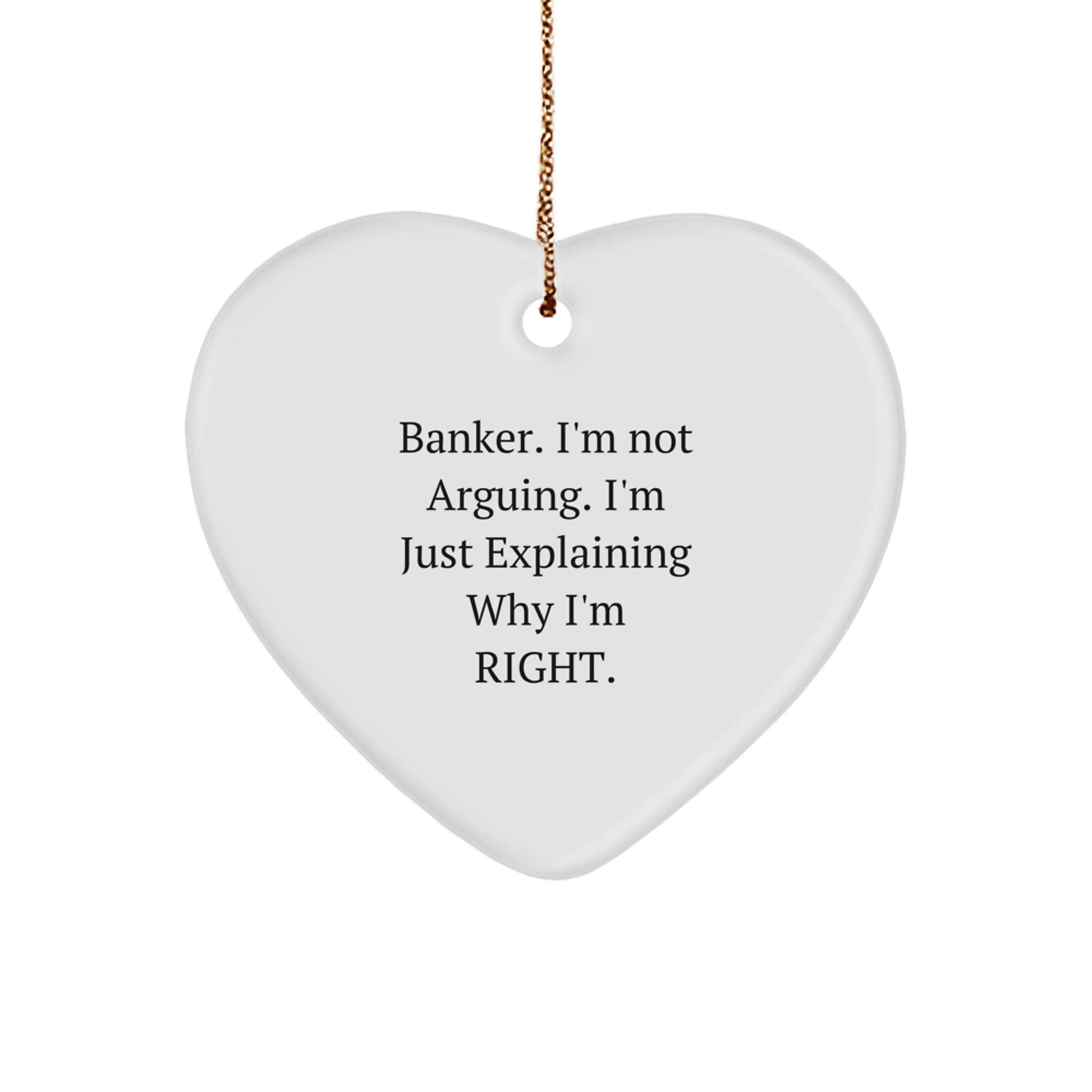 Funny Banker Gifts from Friends, Christmas Unique Gifts for Banker Men, Heart Ornament with 'I'm Not Arguing. I'm Just Explaining Why I'm Right.' Quote - Image 1
