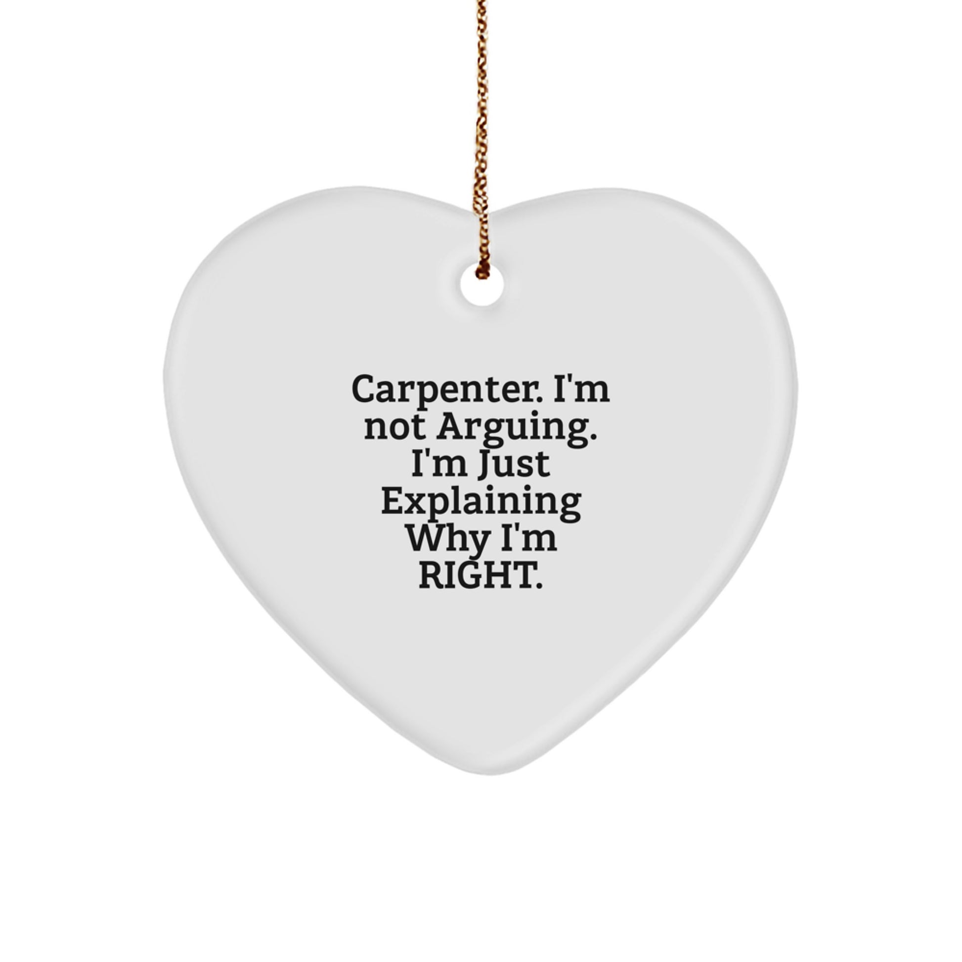 Carpenter Gifts from Men - Funny Heart Ornament, Christmas Unique Gifts for Carpenter, 'Carpenter. I'm Not Arguing. I'm Just Explaining Why I'm Right.' - Image 1