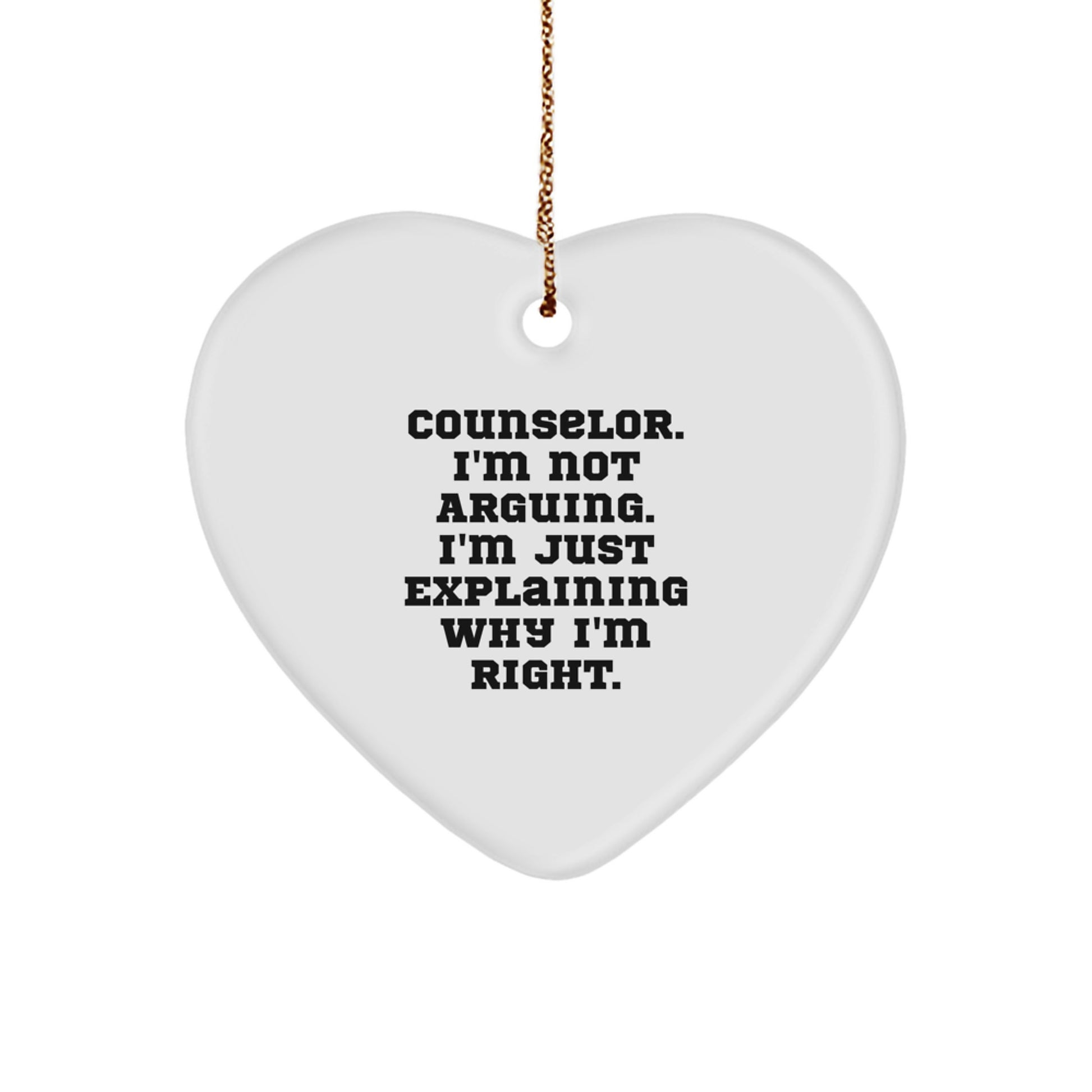 Funny Counselor Gifts, Heart Ornament for Christmas Unique Gifts from Men to Friends, Counselor I'm Not Arguing. I'm Just Explaining Why I'm Right. - Image 1