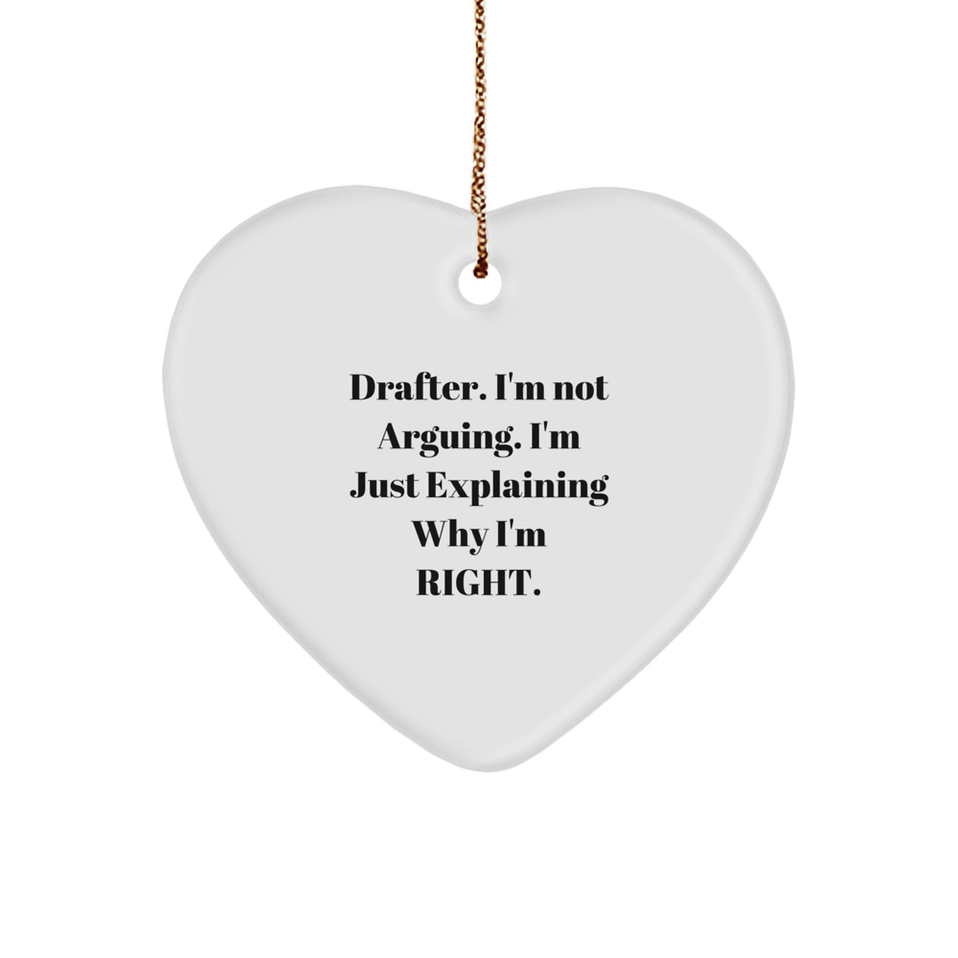 Funny Drafter Gifts from Friends - 'I'm Not Arguing. I'm Just Explaining Why I'm Right.' Heart Ornament for Men, Women, Coworkers, or Family - Image 1