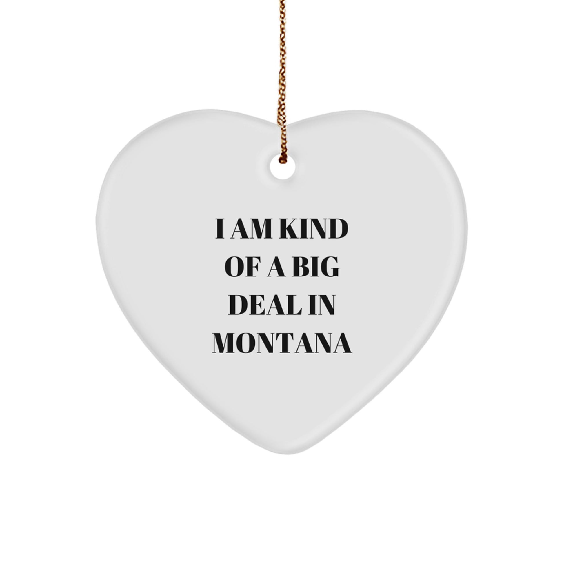 Funny Montana Gifts, Heart Ornament Quote 'I Am Kind Of A Prime Selection In Montana', Christmas Unique Gifts from Friends - Image 1