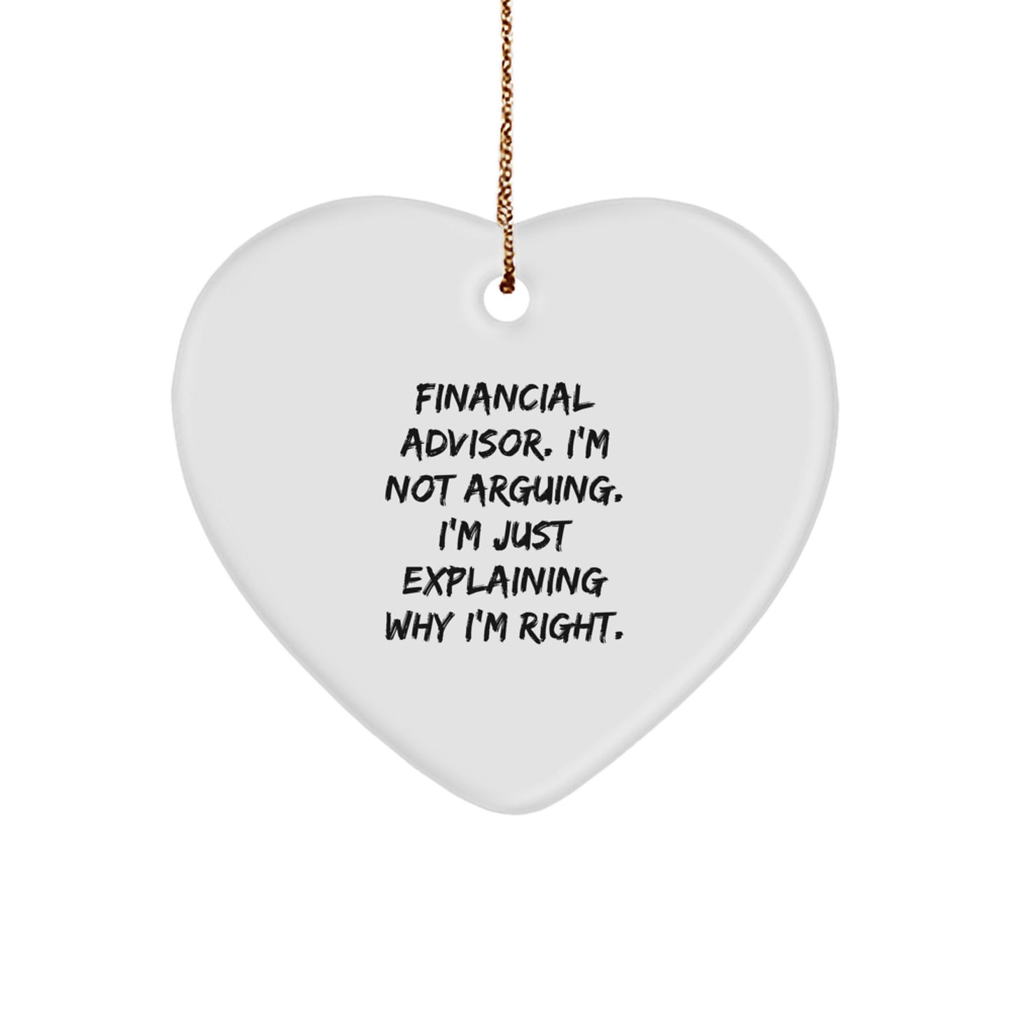 Funny Financial Advisor Heart Ornaments Gifts from Friends, Christmas Unique Gifts for Financial Advisors and Their Families - Explaining Why I'm Right - Image 1
