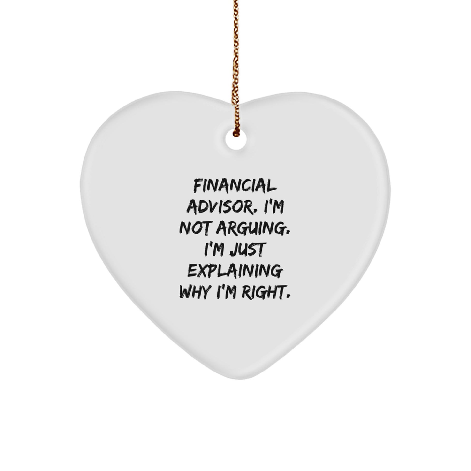 Funny Financial Advisor Heart Ornaments Gifts from Friends, Christmas Unique Gifts for Financial Advisors and Their Families - Explaining Why I'm Right - Image 1