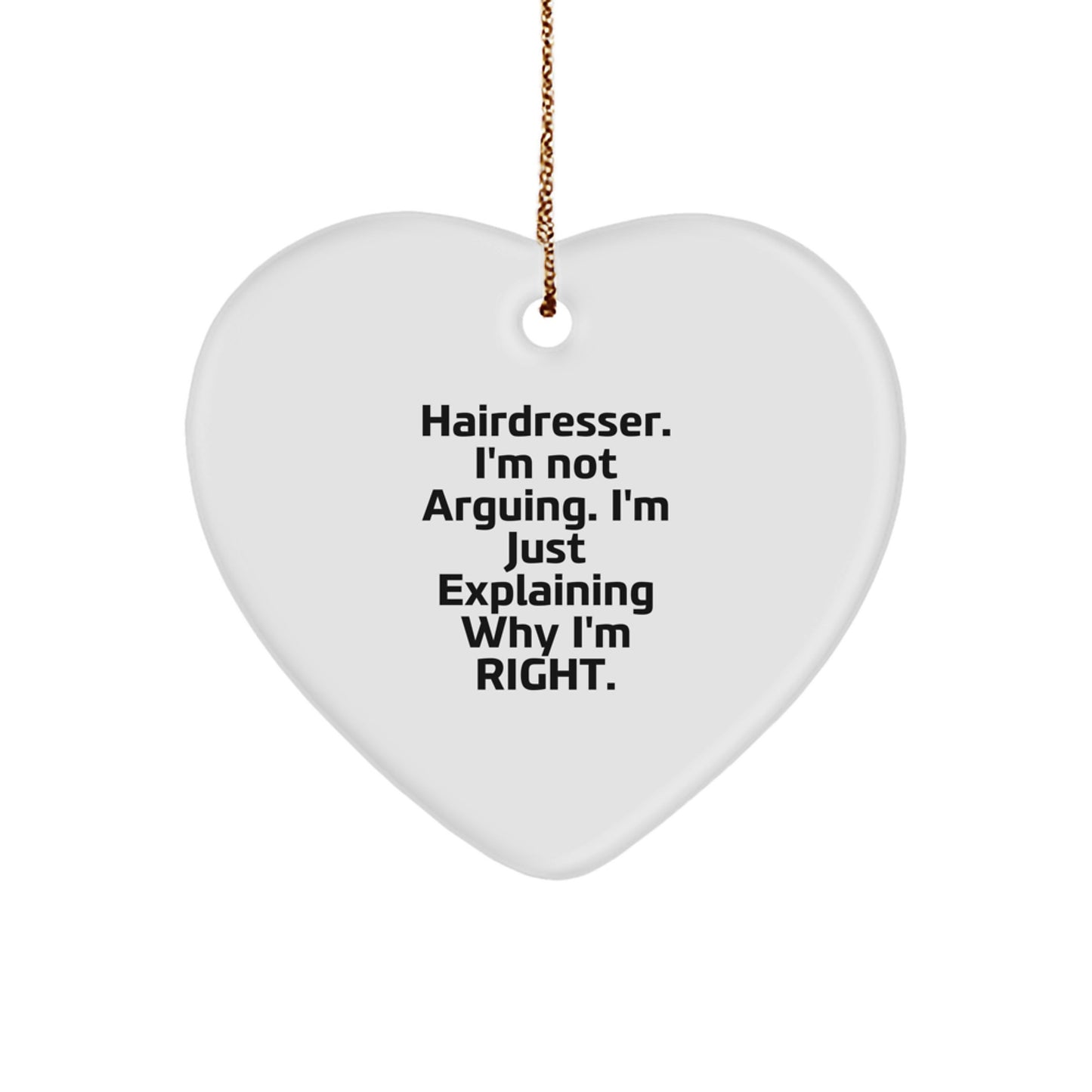 Funny Hairdresser Christmas Unique Gifts from Friends and Family, Heart Ornament - Hairdresser I'm Not Arguing. I'm Just Explaining Why I'm Right. - Image 1