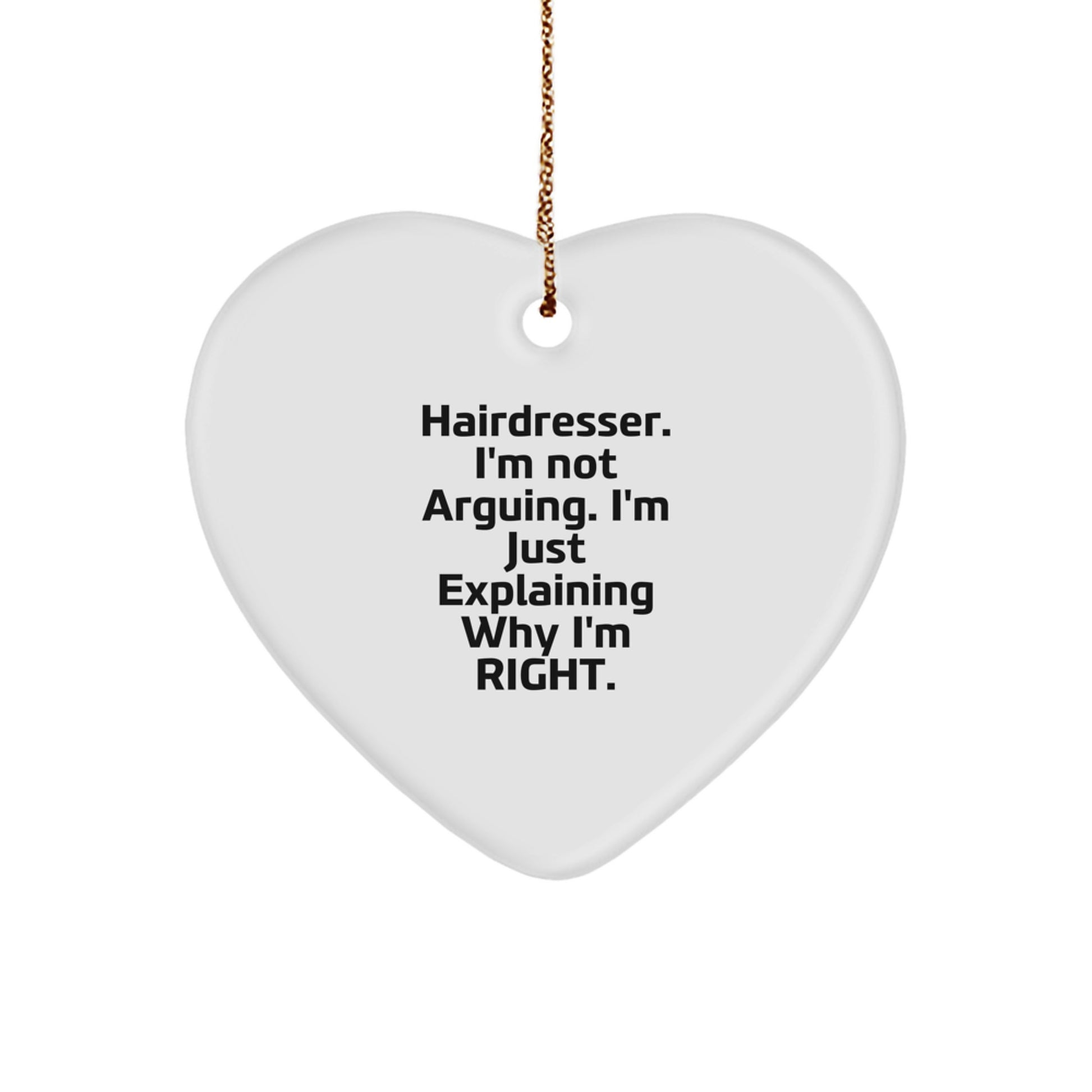 Funny Hairdresser Christmas Unique Gifts from Friends and Family, Heart Ornament - Hairdresser I'm Not Arguing. I'm Just Explaining Why I'm Right. - Image 1