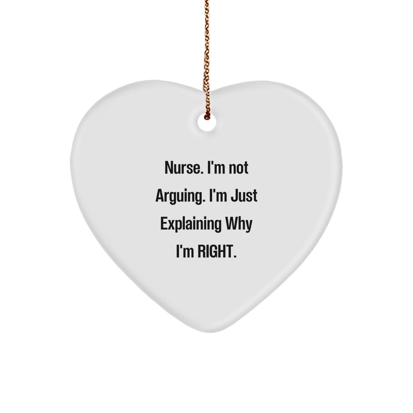 Funny Nurse Gifts from Friends - Heart Ornament with 'I'm Not Arguing. I'm Just Explaining Why I'm Right.' Quote for Christmas - Image 1